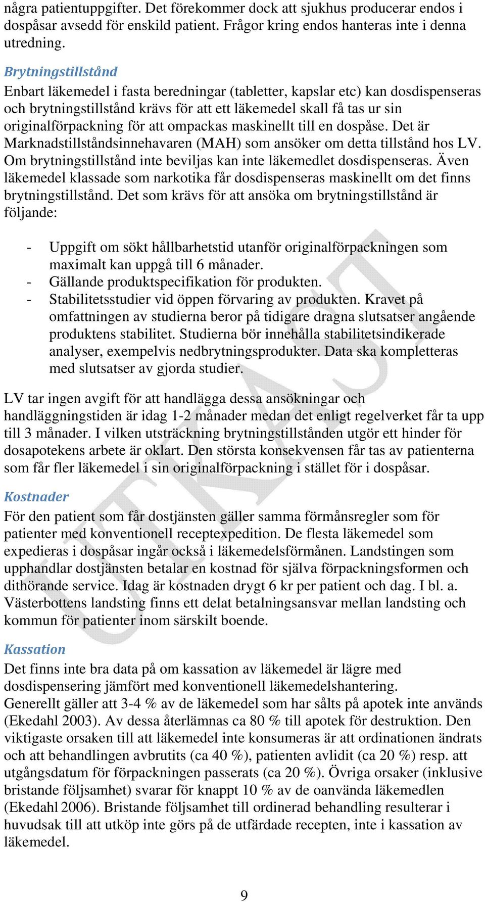 ompackas maskinellt till en dospåse. Det är Marknadstillståndsinnehavaren (MAH) som ansöker om detta tillstånd hos LV. Om brytningstillstånd inte beviljas kan inte läkemedlet dosdispenseras.