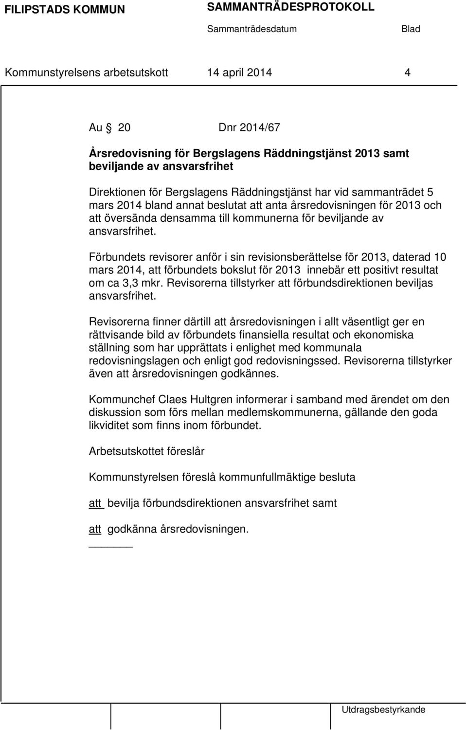 Förbundets revisorer anför i sin revisionsberättelse för 2013, daterad 10 mars 2014, att förbundets bokslut för 2013 innebär ett positivt resultat om ca 3,3 mkr.