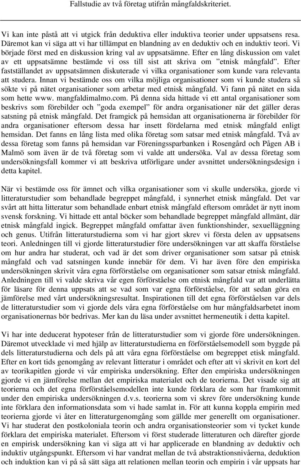 Efter fastställandet av uppsatsämnen diskuterade vi vilka organisationer som kunde vara relevanta att studera.