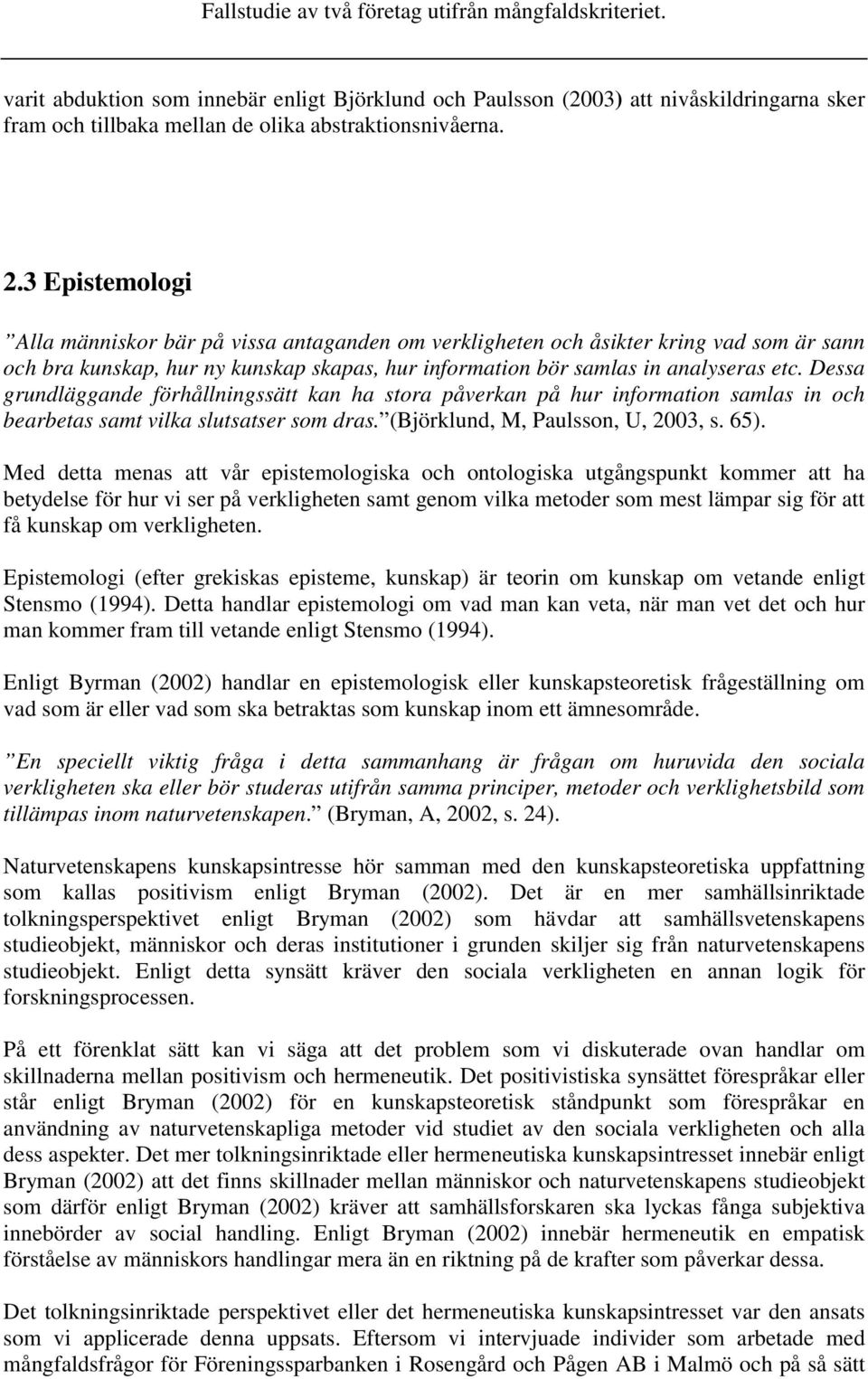 Dessa grundläggande förhållningssätt kan ha stora påverkan på hur information samlas in och bearbetas samt vilka slutsatser som dras. (Björklund, M, Paulsson, U, 2003, s. 65).