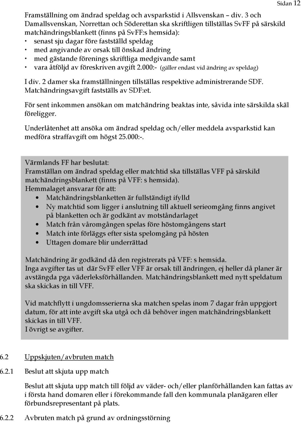 orsak till önskad ändring med gästande förenings skriftliga medgivande samt vara åtföljd av föreskriven avgift 2.000:- (gäller endast vid ändring av speldag) I div.