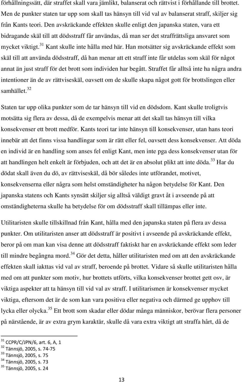 Den avskräckande effekten skulle enligt den japanska staten, vara ett bidragande skäl till att dödsstraff får användas, då man ser det straffrättsliga ansvaret som mycket viktigt.