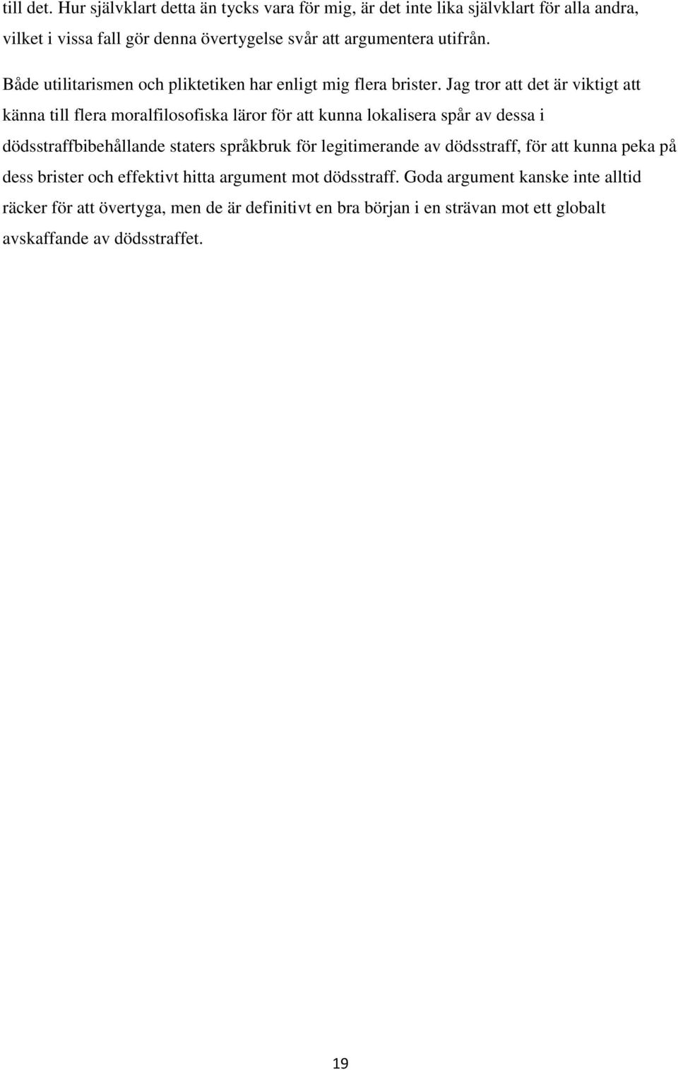 Både utilitarismen och pliktetiken har enligt mig flera brister.