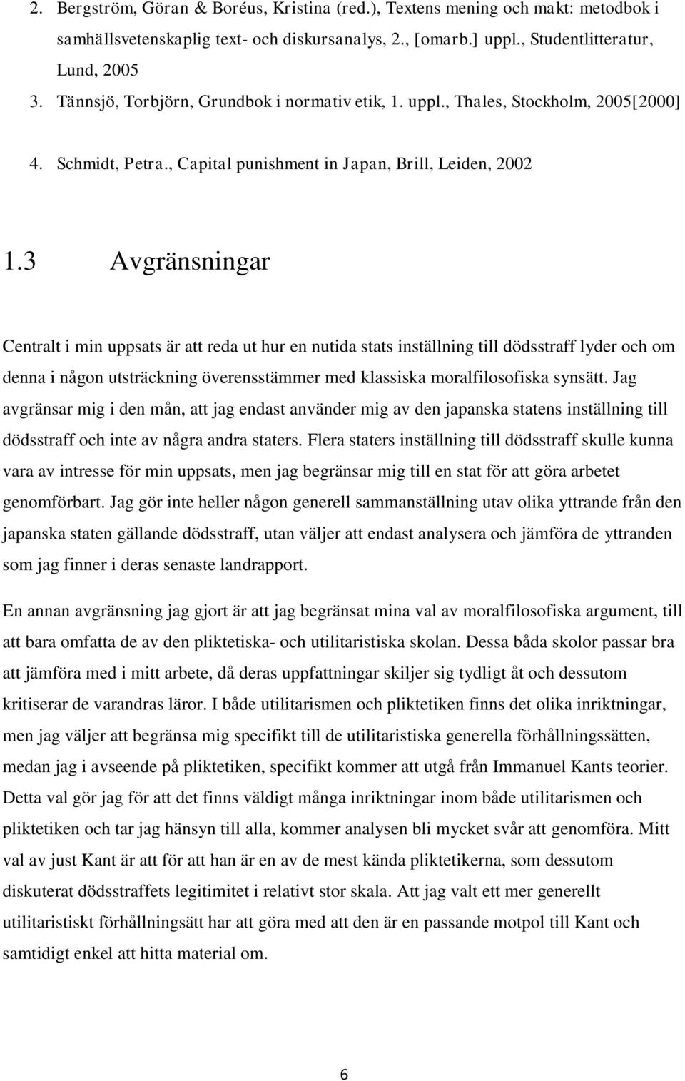 3 Avgränsningar Centralt i min uppsats är att reda ut hur en nutida stats inställning till dödsstraff lyder och om denna i någon utsträckning överensstämmer med klassiska moralfilosofiska synsätt.