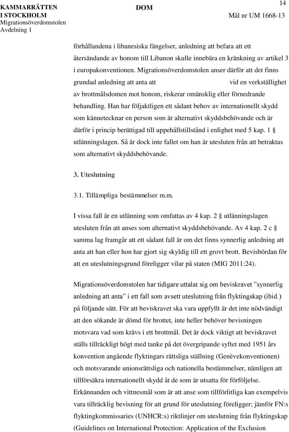 Han har följaktligen ett sådant behov av internationellt skydd som kännetecknar en person som är alternativt skyddsbehövande och är därför i princip berättigad till uppehållstillstånd i enlighet med