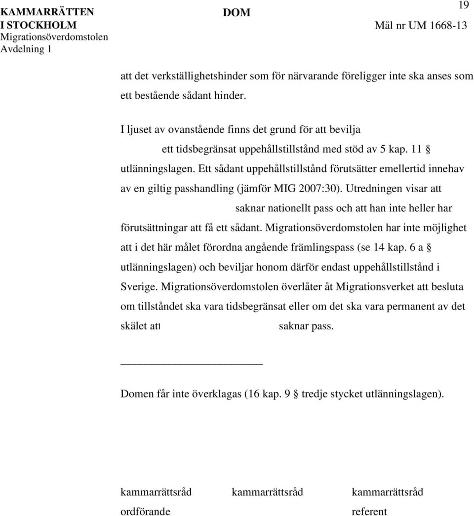 Ett sådant uppehållstillstånd förutsätter emellertid innehav av en giltig passhandling (jämför MIG 2007:30).