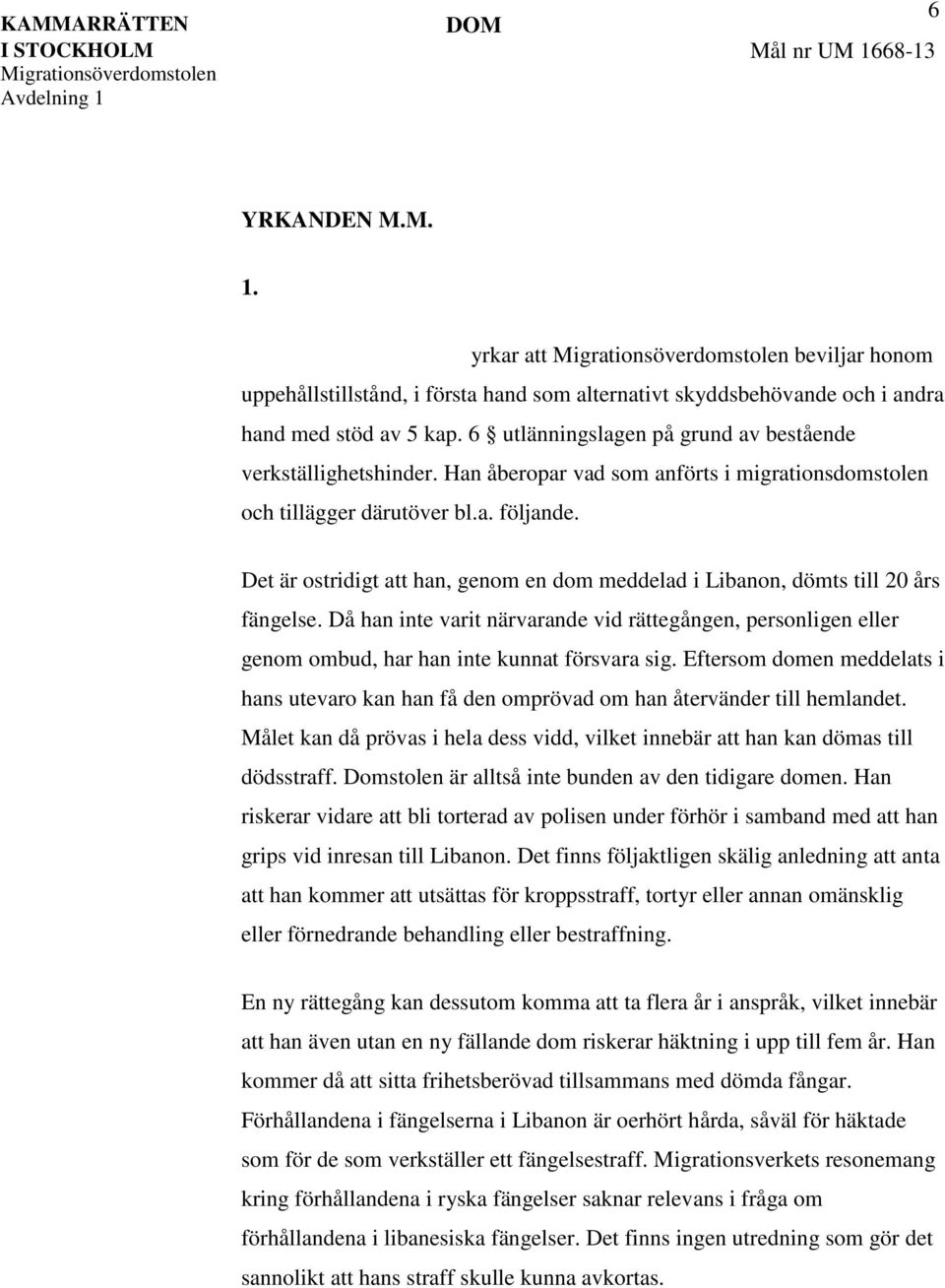 Det är ostridigt att han, genom en dom meddelad i Libanon, dömts till 20 års fängelse. Då han inte varit närvarande vid rättegången, personligen eller genom ombud, har han inte kunnat försvara sig.