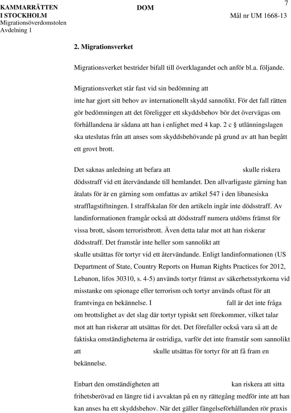 För det fall rätten gör bedömningen att det föreligger ett skyddsbehov bör det övervägas om förhållandena är sådana att han i enlighet med 4 kap.