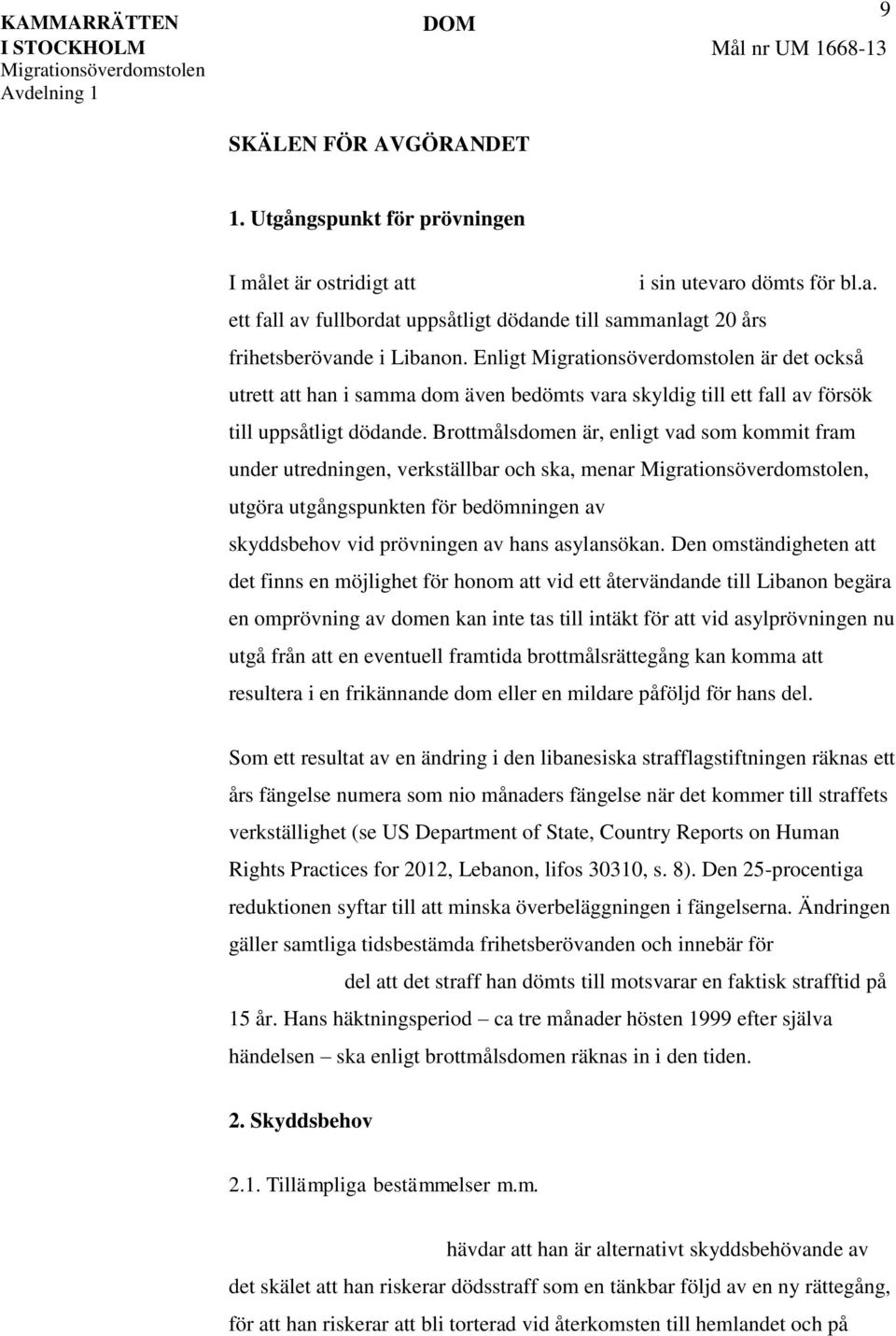 Brottmålsdomen är, enligt vad som kommit fram under utredningen, verkställbar och ska, menar, utgöra utgångspunkten för bedömningen av skyddsbehov vid prövningen av hans asylansökan.