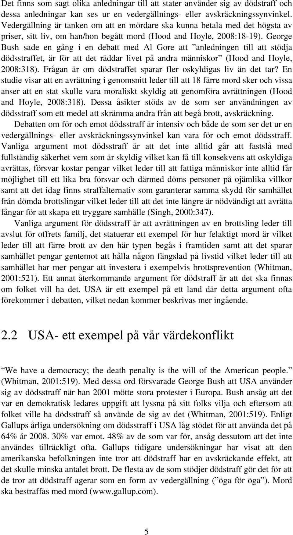 George Bush sade en gång i en debatt med Al Gore att anledningen till att stödja dödsstraffet, är för att det räddar livet på andra människor (Hood and Hoyle, 2008:318).