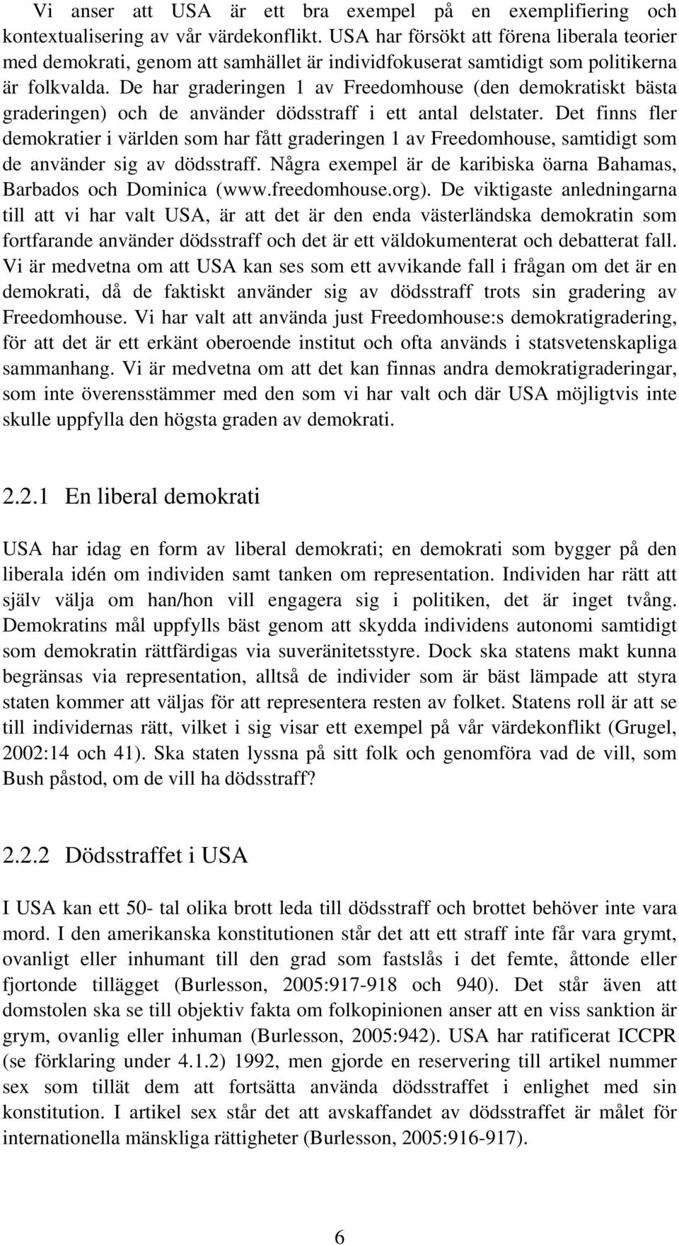 De har graderingen 1 av Freedomhouse (den demokratiskt bästa graderingen) och de använder dödsstraff i ett antal delstater.