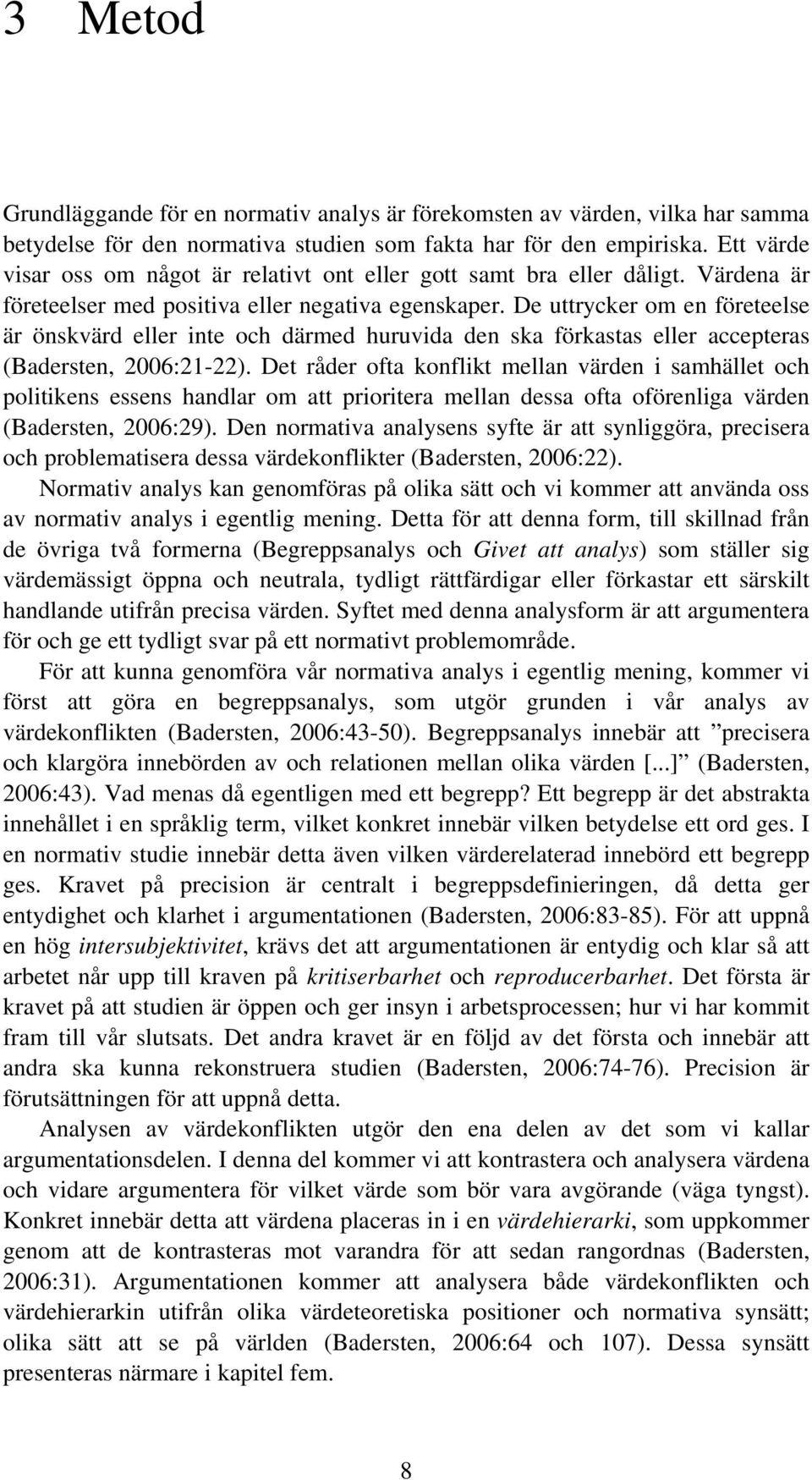 De uttrycker om en företeelse är önskvärd eller inte och därmed huruvida den ska förkastas eller accepteras (Badersten, 2006:21-22).
