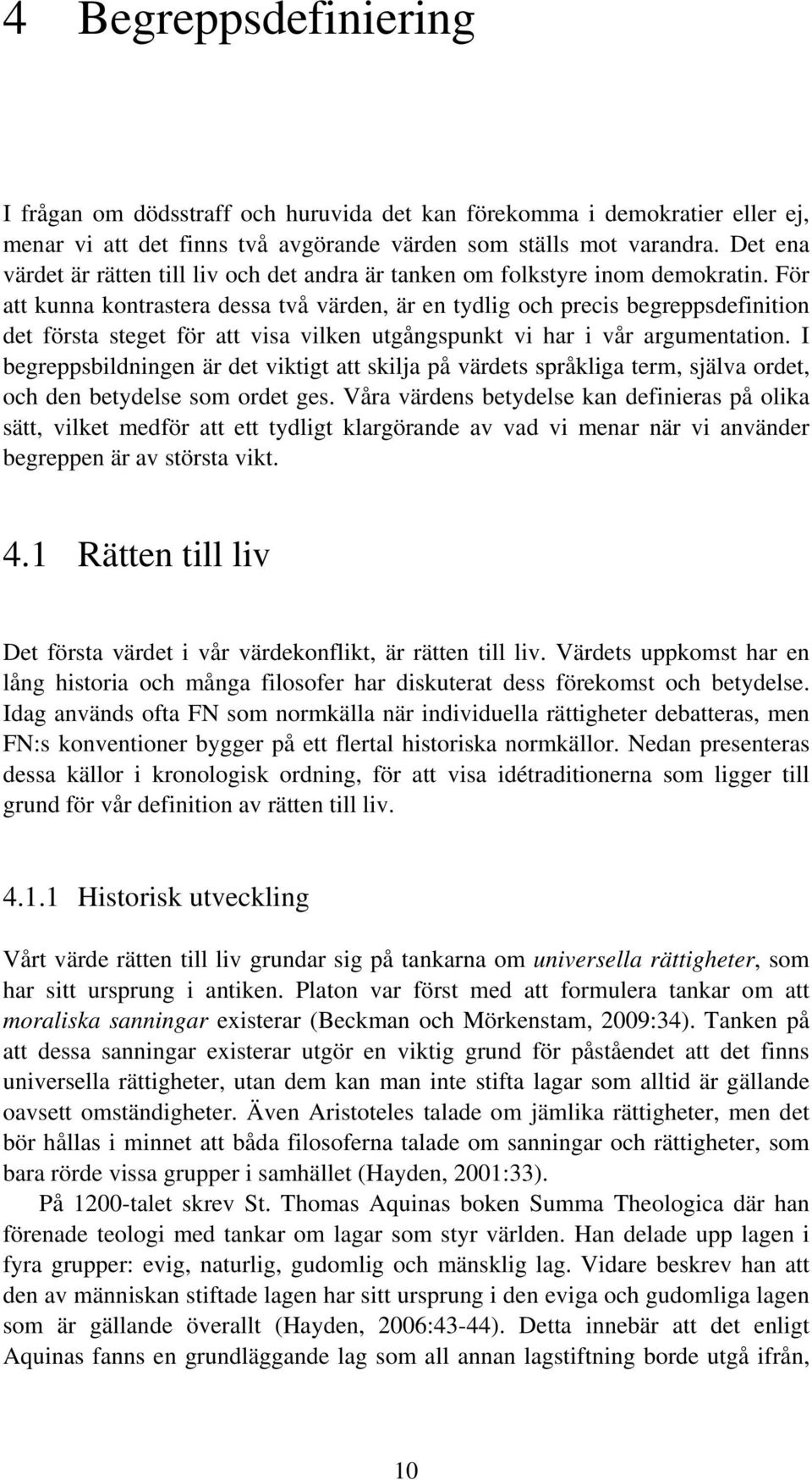 För att kunna kontrastera dessa två värden, är en tydlig och precis begreppsdefinition det första steget för att visa vilken utgångspunkt vi har i vår argumentation.
