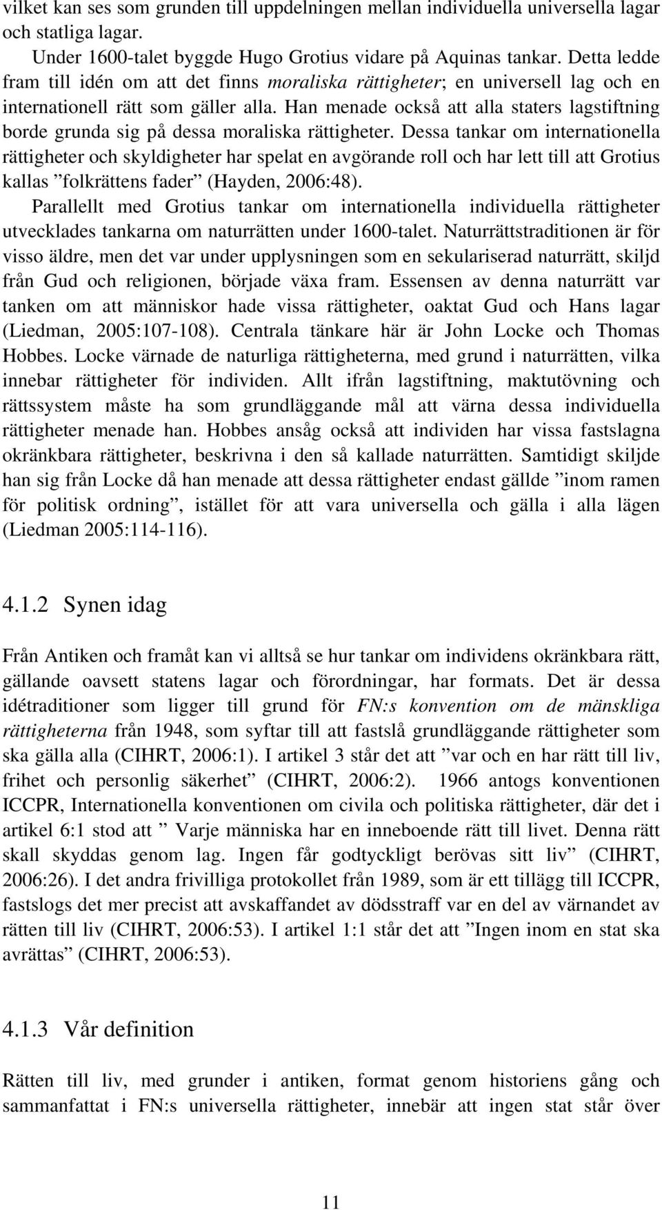 Han menade också att alla staters lagstiftning borde grunda sig på dessa moraliska rättigheter.