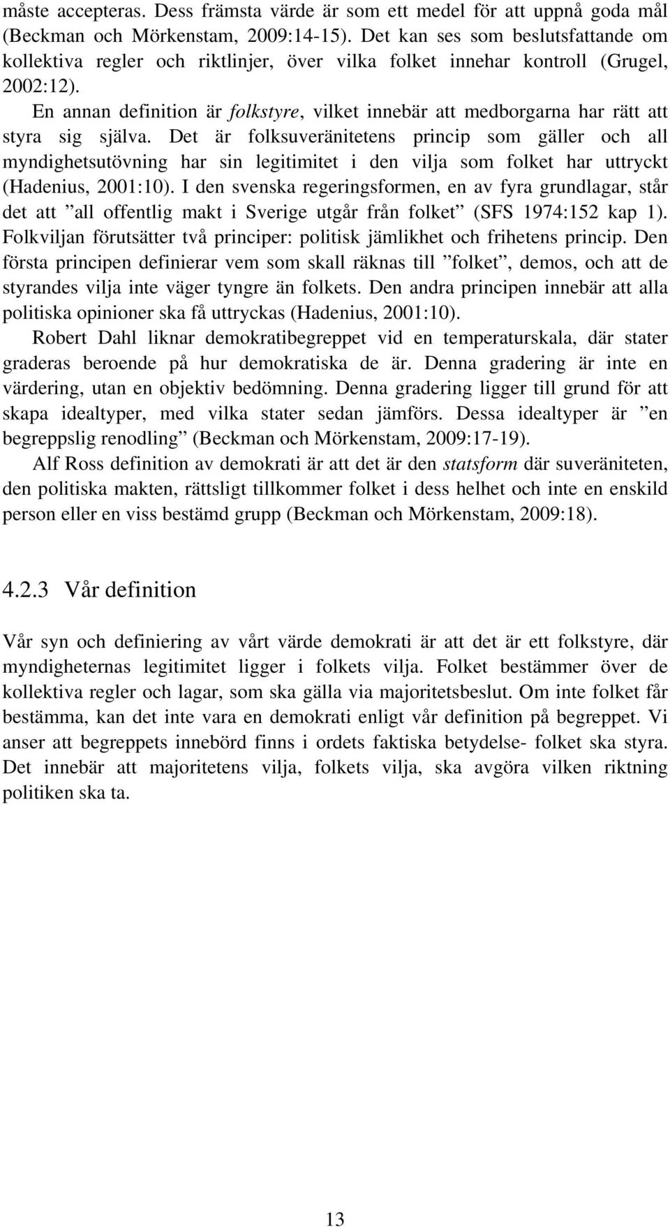 En annan definition är folkstyre, vilket innebär att medborgarna har rätt att styra sig själva.