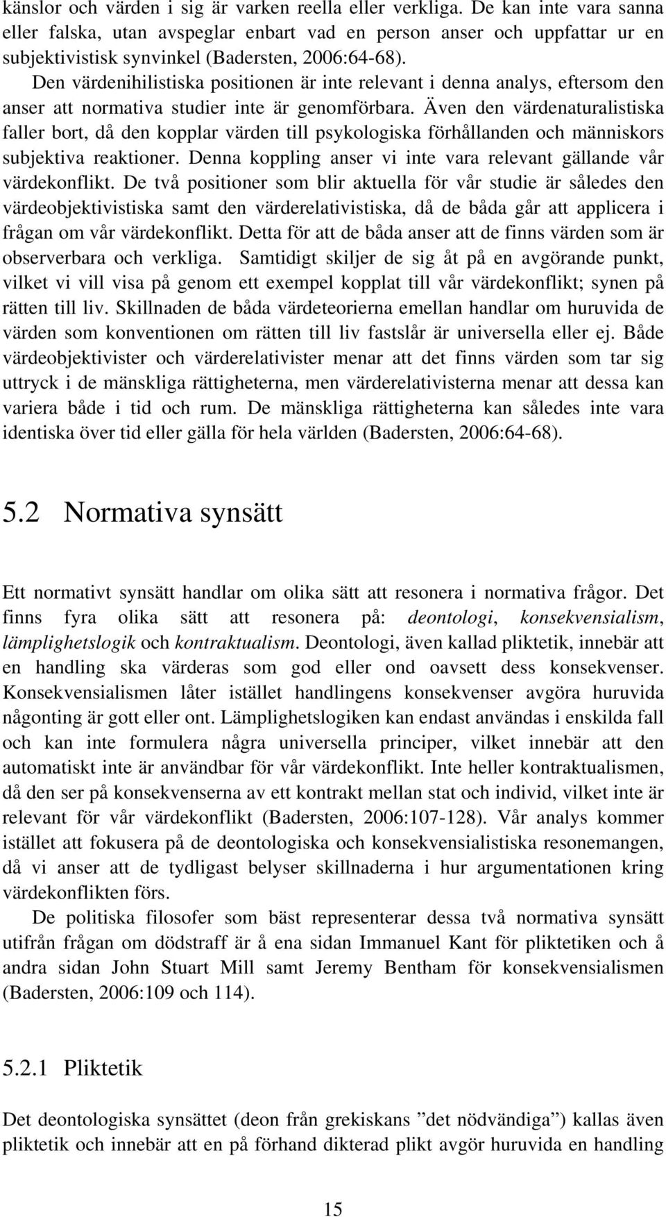 Den värdenihilistiska positionen är inte relevant i denna analys, eftersom den anser att normativa studier inte är genomförbara.