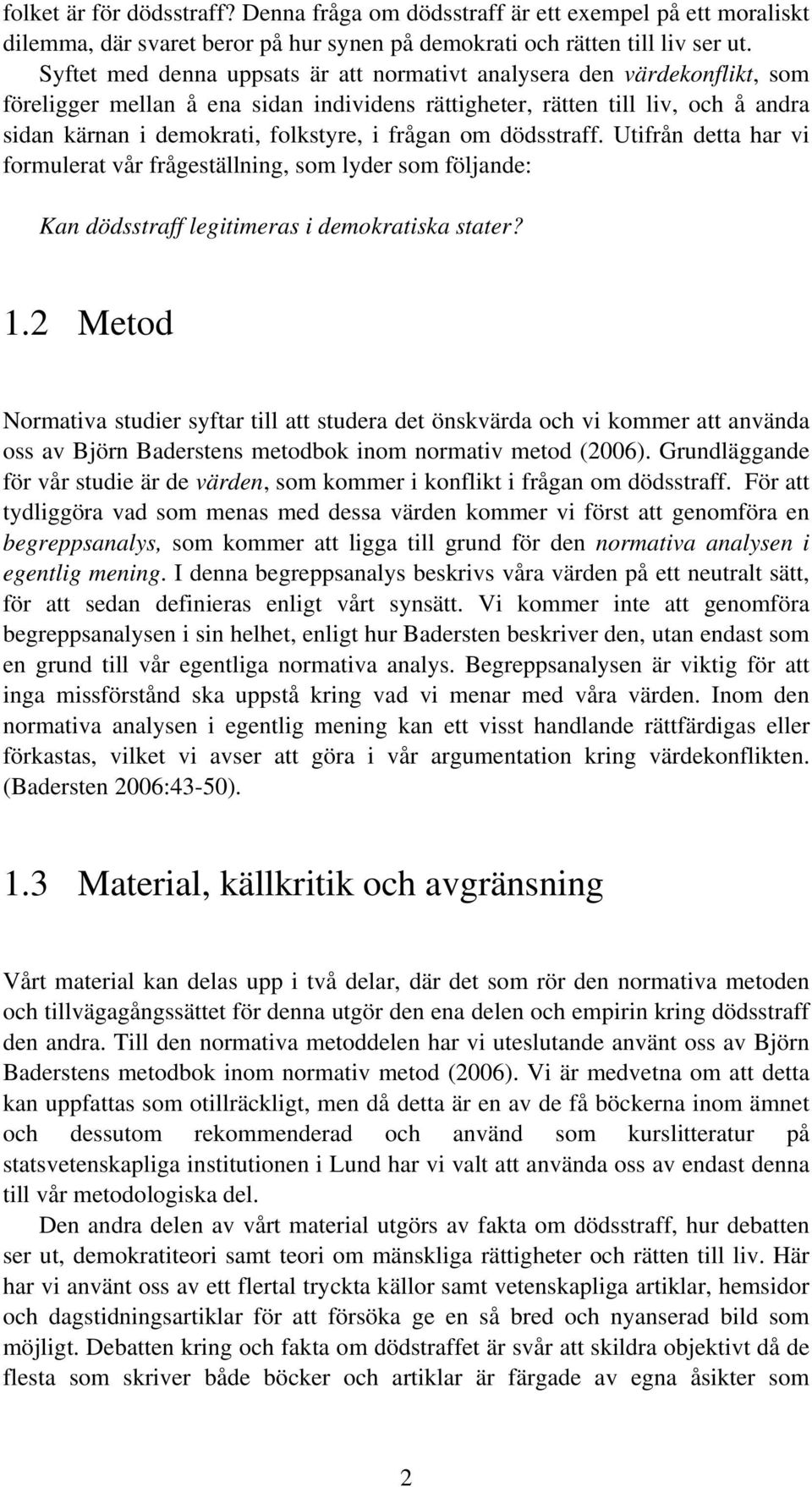 frågan om dödsstraff. Utifrån detta har vi formulerat vår frågeställning, som lyder som följande: Kan dödsstraff legitimeras i demokratiska stater? 1.