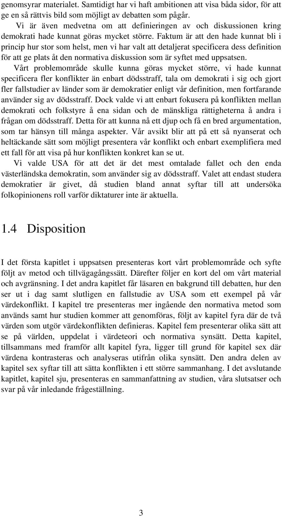 Faktum är att den hade kunnat bli i princip hur stor som helst, men vi har valt att detaljerat specificera dess definition för att ge plats åt den normativa diskussion som är syftet med uppsatsen.