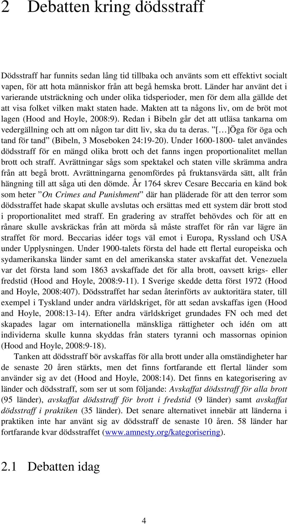 Makten att ta någons liv, om de bröt mot lagen (Hood and Hoyle, 2008:9). Redan i Bibeln går det att utläsa tankarna om vedergällning och att om någon tar ditt liv, ska du ta deras.