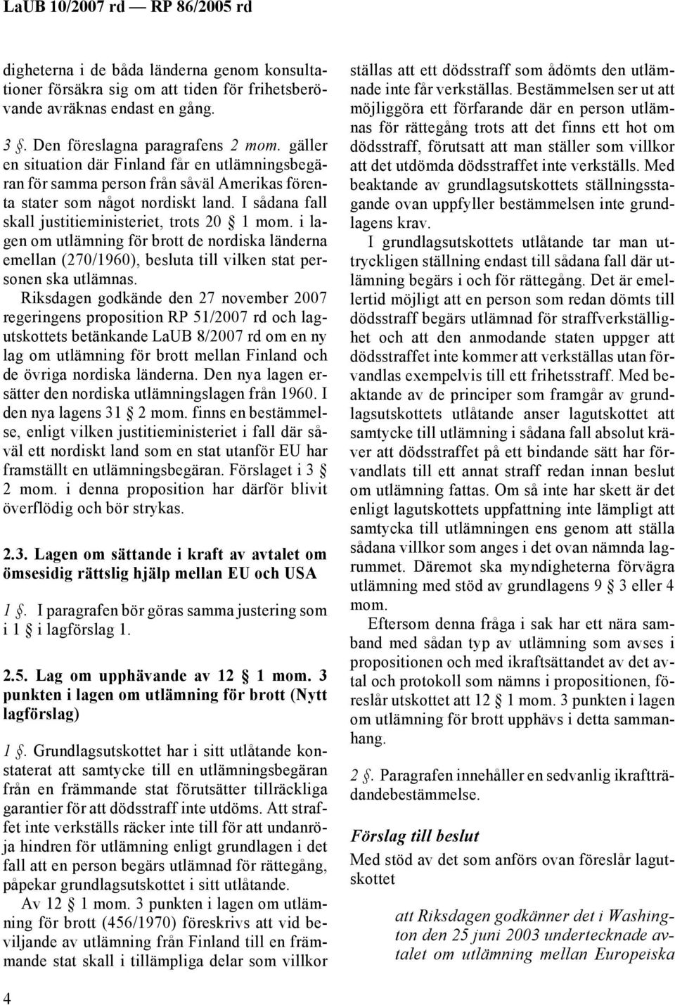 i lagen om utlämning för brott de nordiska länderna emellan (270/1960), besluta till vilken stat personen ska utlämnas.