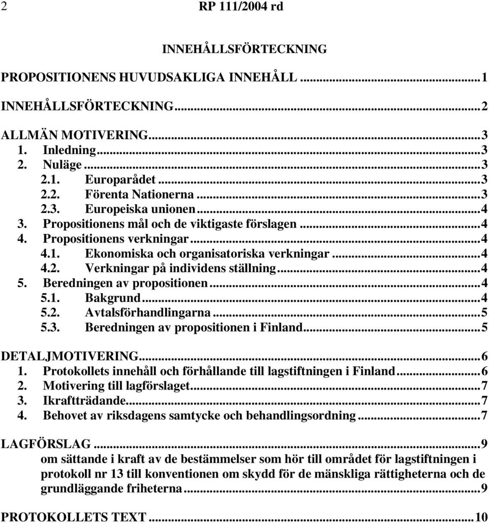 ..4 5. Beredningen av propositionen...4 5.1. Bakgrund...4 5.2. Avtalsförhandlingarna...5 5.3. Beredningen av propositionen i Finland...5 DETALJMOTIVERING...6 1.