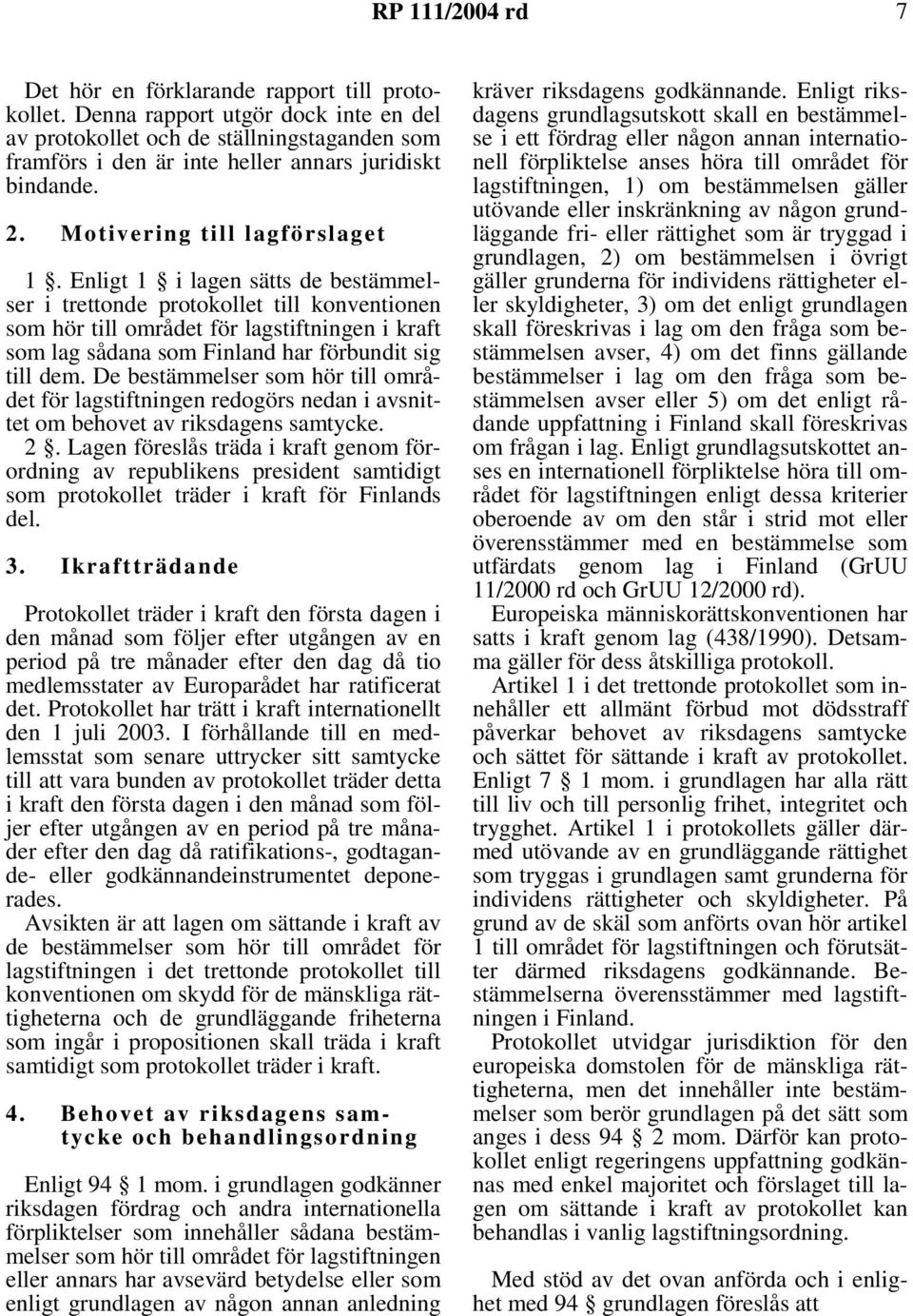 Enligt 1 i lagen sätts de bestämmelser i trettonde protokollet till konventionen som hör till området för lagstiftningen i kraft som lag sådana som Finland har förbundit sig till dem.