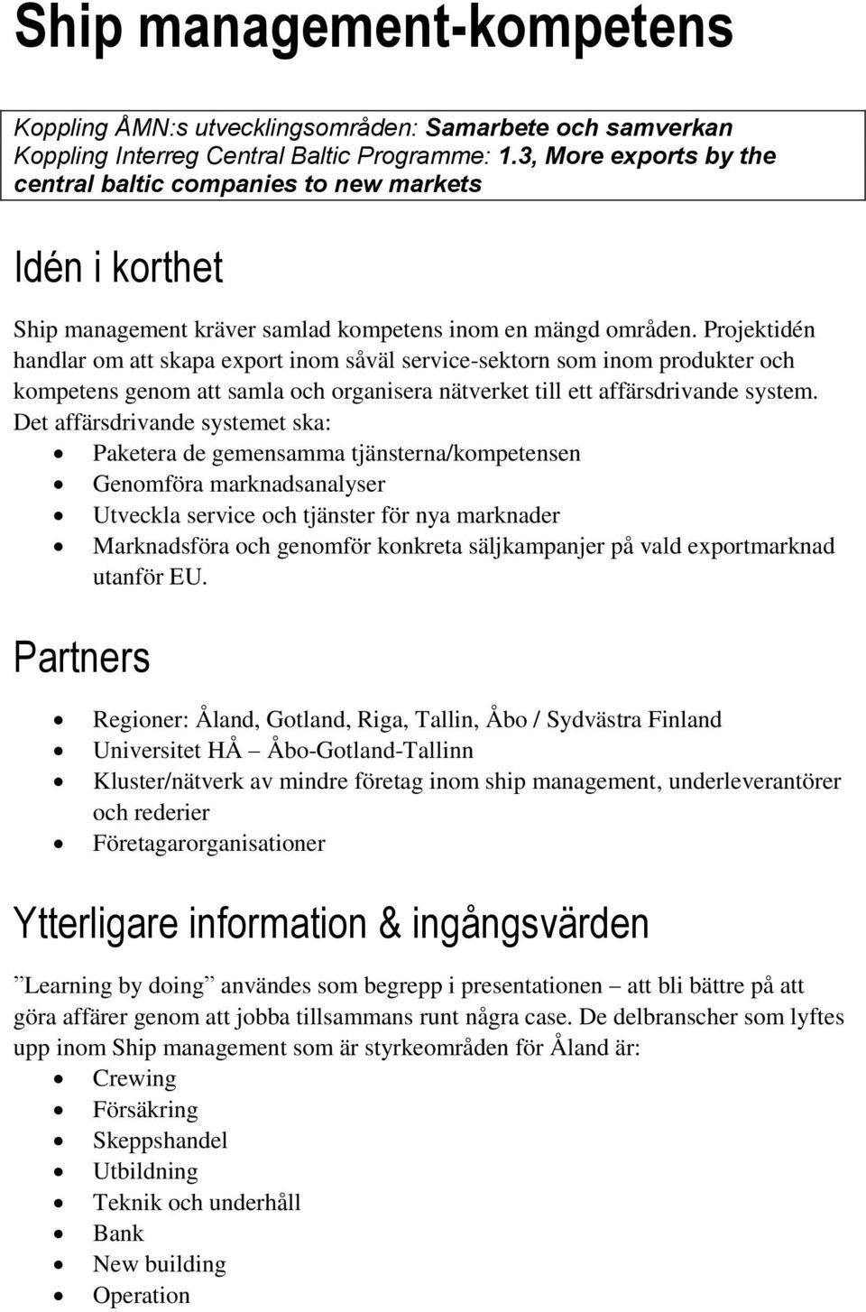 Projektidén handlar om att skapa export inom såväl service-sektorn som inom produkter och kompetens genom att samla och organisera nätverket till ett affärsdrivande system.