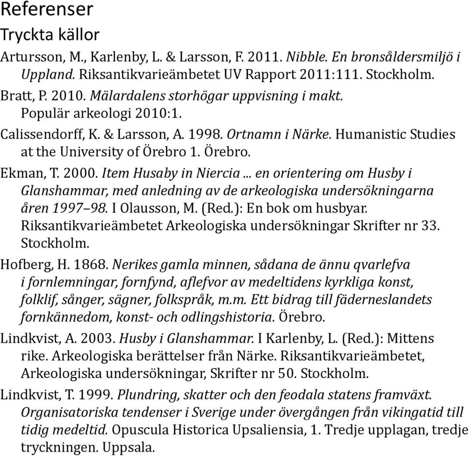 Item Husaby in Niercia... en orientering om Husby i Glanshammar, med anledning av de arkeologiska undersökningarna åren 1997 98. I Olausson, M. (Red.): En bok om husbyar.