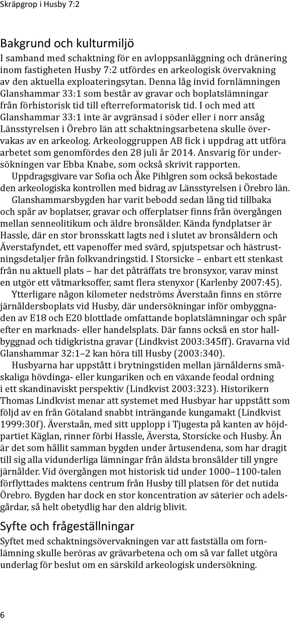 I och med att Glanshammar 33:1 inte är avgränsad i söder eller i norr ansåg Länsstyrelsen i Örebro län att schaktningsarbetena skulle övervakas av en arkeolog.