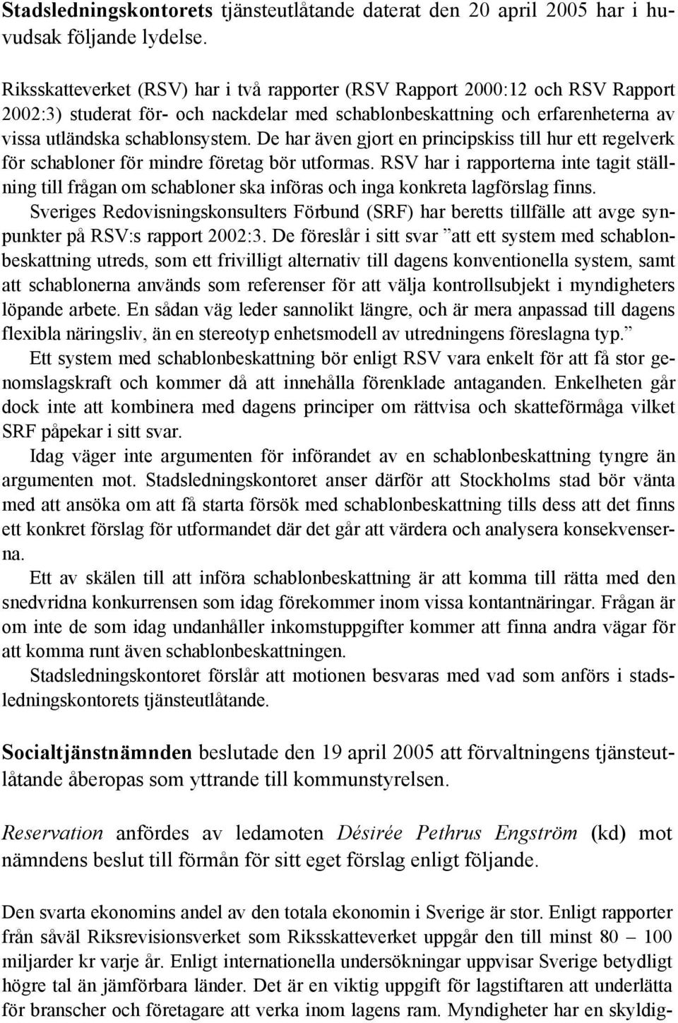 De har även gjort en principskiss till hur ett regelverk för schabloner för mindre företag bör utformas.