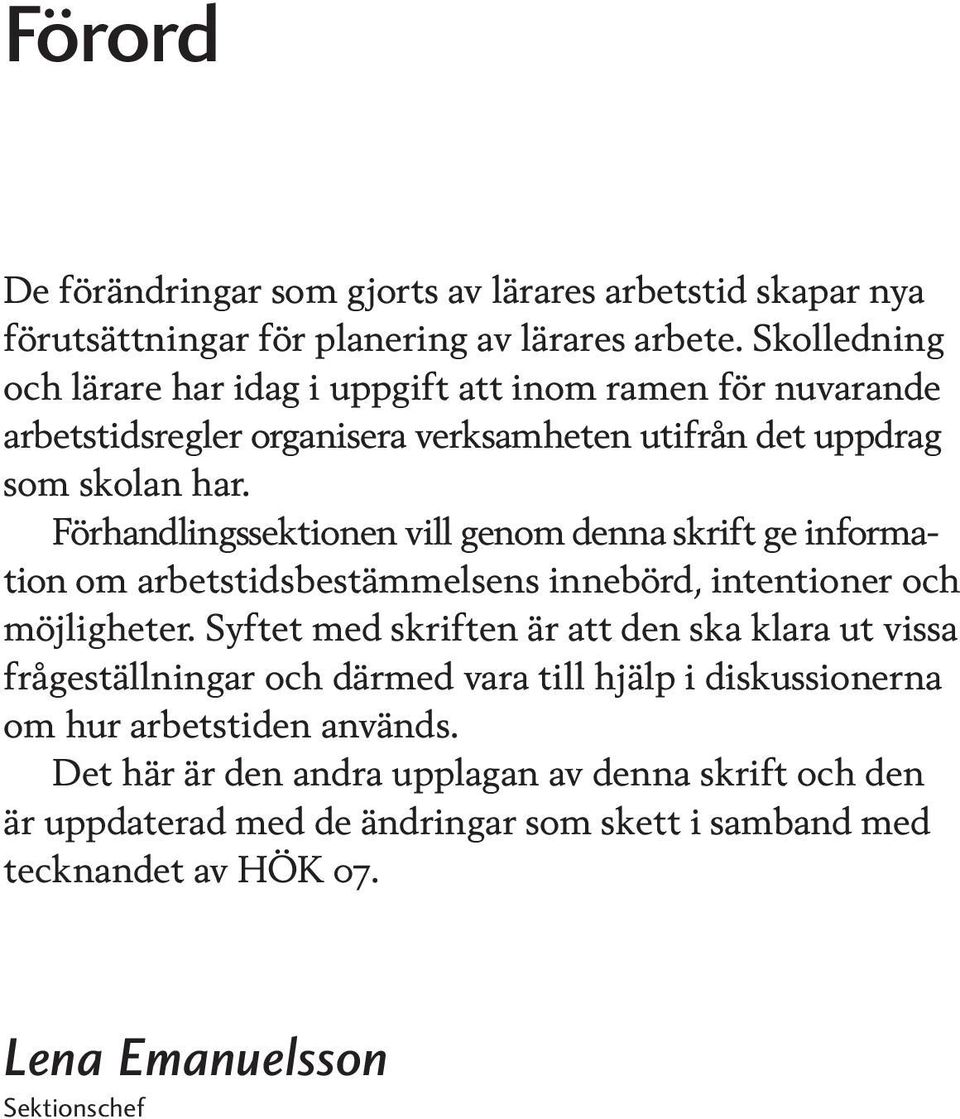 Förhandlingssektionen vill genom denna skrift ge information om arbetstidsbestämmelsens innebörd, intentioner och möjligheter.