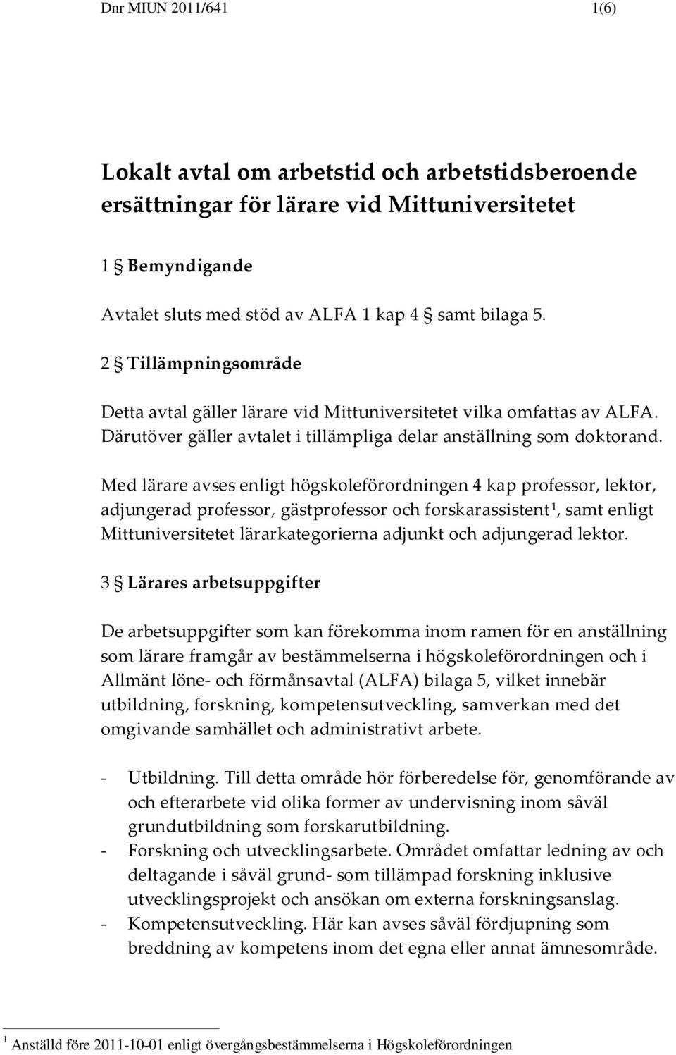 Med lärare avses enligt högskoleförordningen 4 kap professor, lektor, adjungerad professor, gästprofessor och forskarassistent 1, samt enligt Mittuniversitetet lärarkategorierna adjunkt och