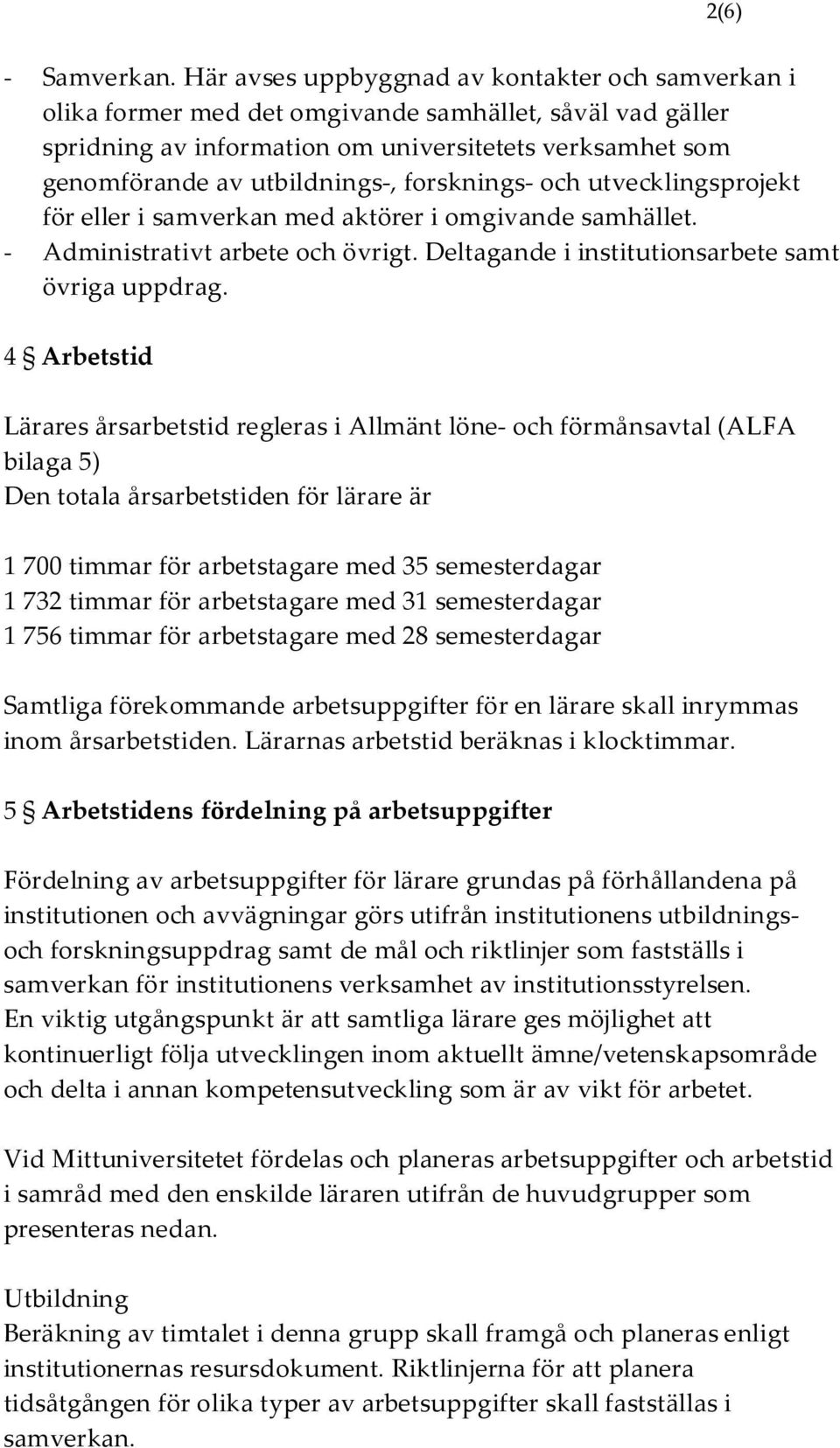 forsknings- och utvecklingsprojekt för eller i samverkan med aktörer i omgivande samhället. - Administrativt arbete och övrigt. Deltagande i institutionsarbete samt övriga uppdrag.