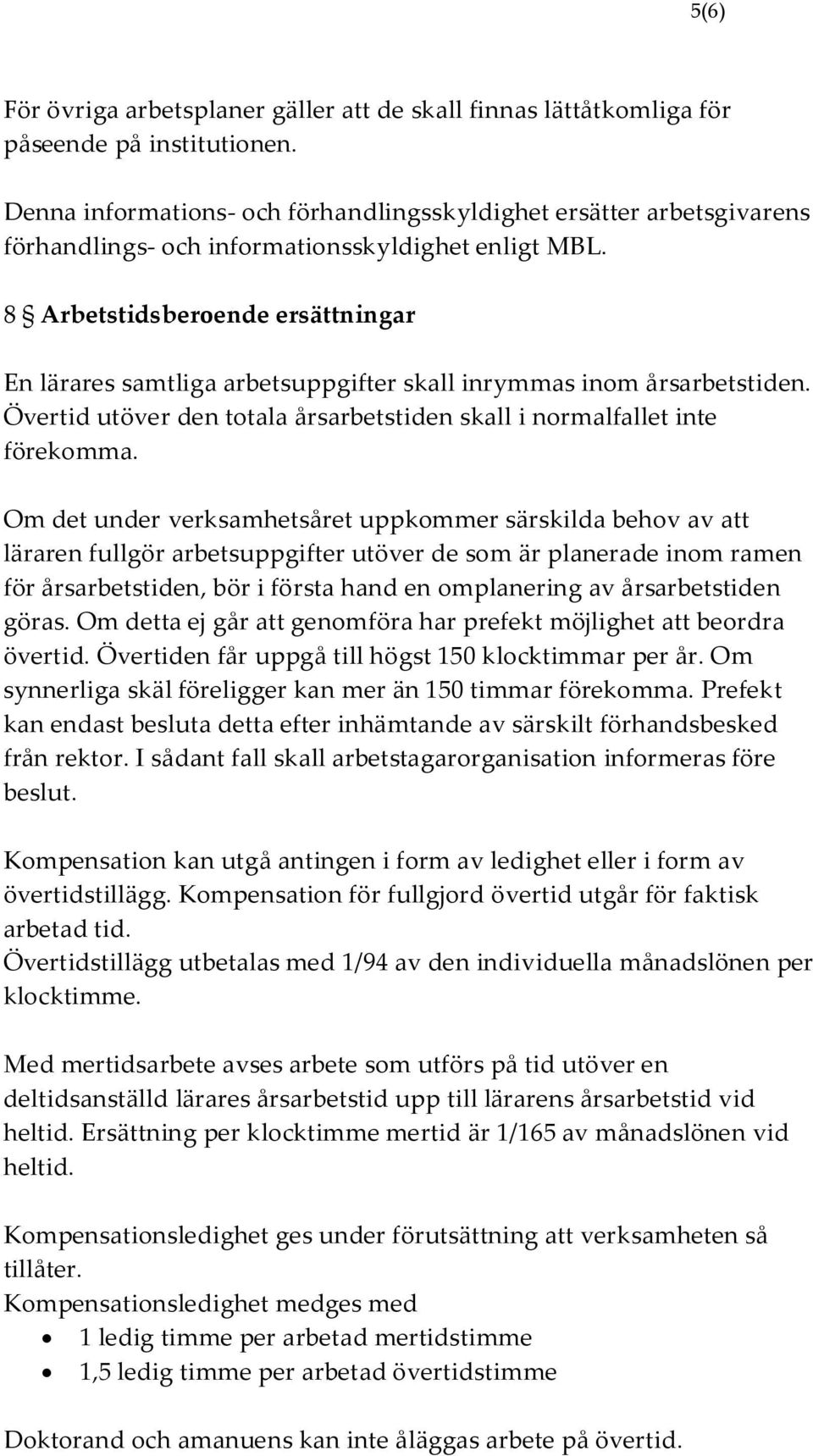 8 Arbetstidsberoende ersättningar En lärares samtliga arbetsuppgifter skall inrymmas inom årsarbetstiden. Övertid utöver den totala årsarbetstiden skall i normalfallet inte förekomma.