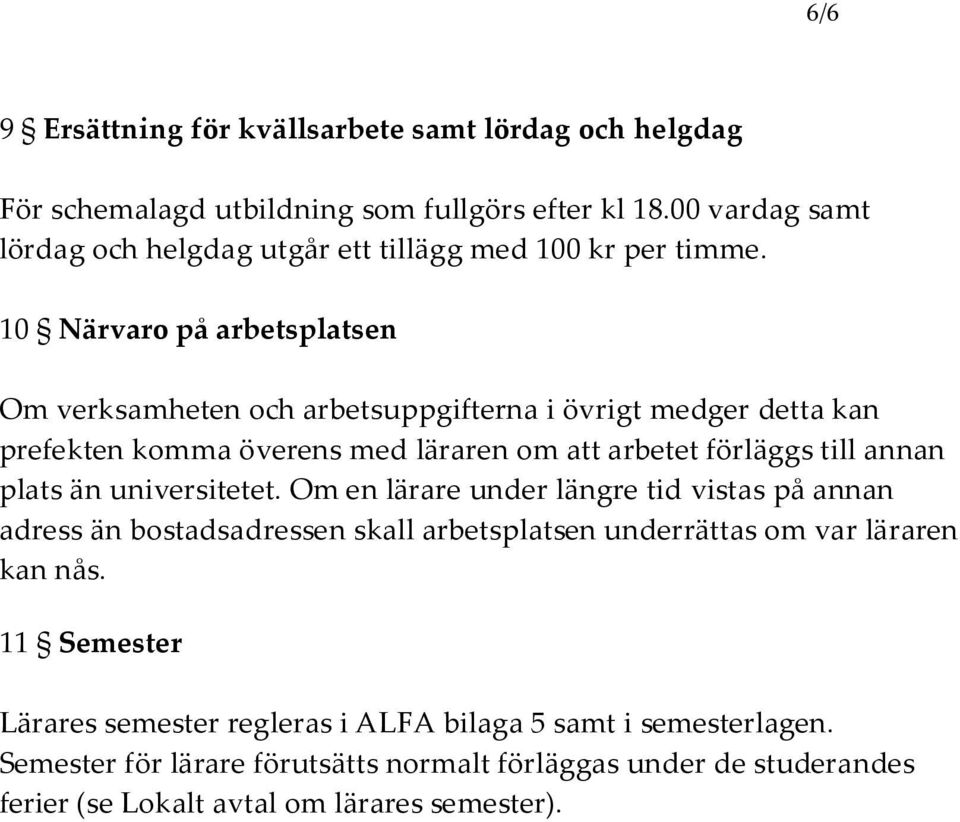 10 Närvaro på arbetsplatsen Om verksamheten och arbetsuppgifterna i övrigt medger detta kan prefekten komma överens med läraren om att arbetet förläggs till annan plats än