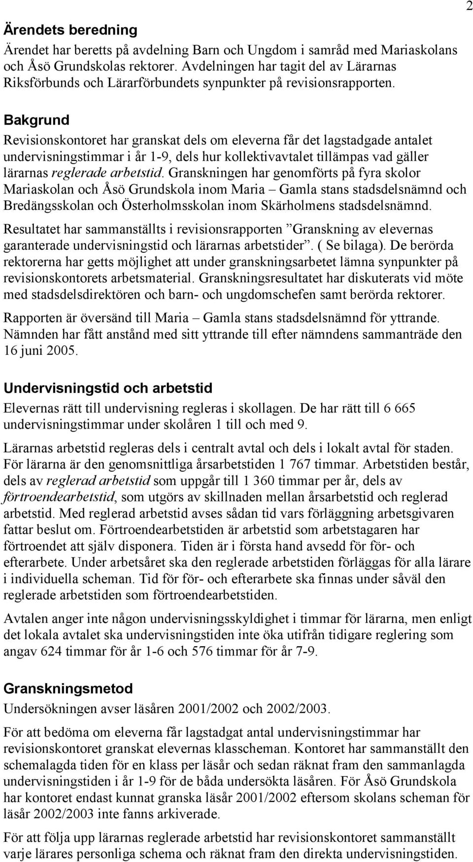 Bakgrund Revisionskontoret har granskat dels om eleverna får det lagstadgade antalet undervisningstimmar i år 1-9, dels hur kollektivavtalet tillämpas vad gäller lärarnas reglerade arbetstid.