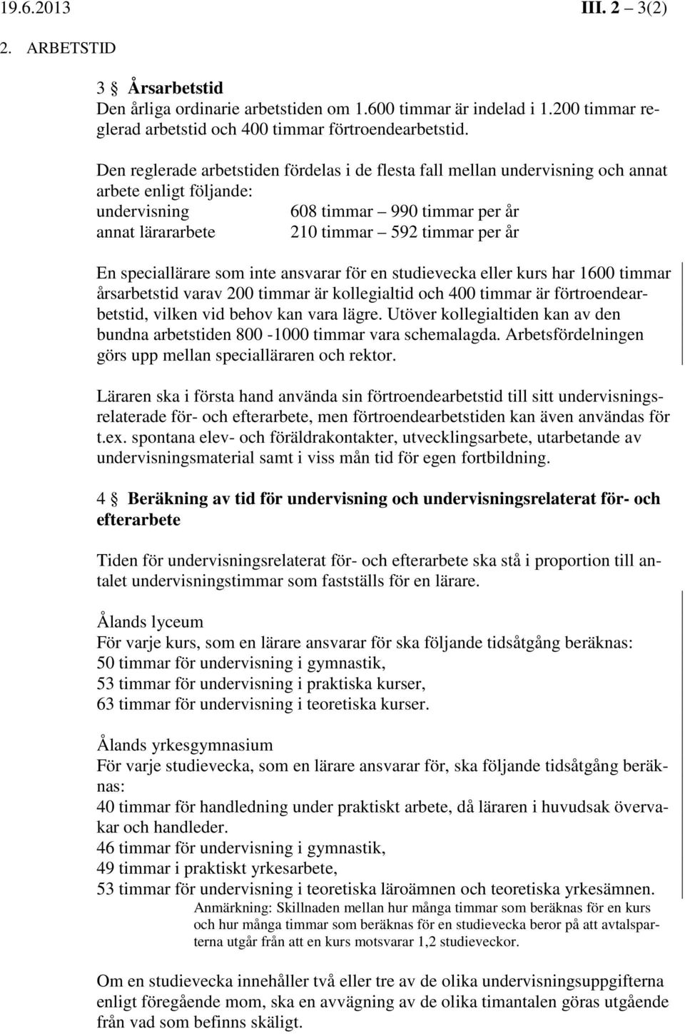 speciallärare som inte ansvarar för en studievecka eller kurs har 1600 timmar årsarbetstid varav 200 timmar är kollegialtid och 400 timmar är förtroendearbetstid, vilken vid behov kan vara lägre.