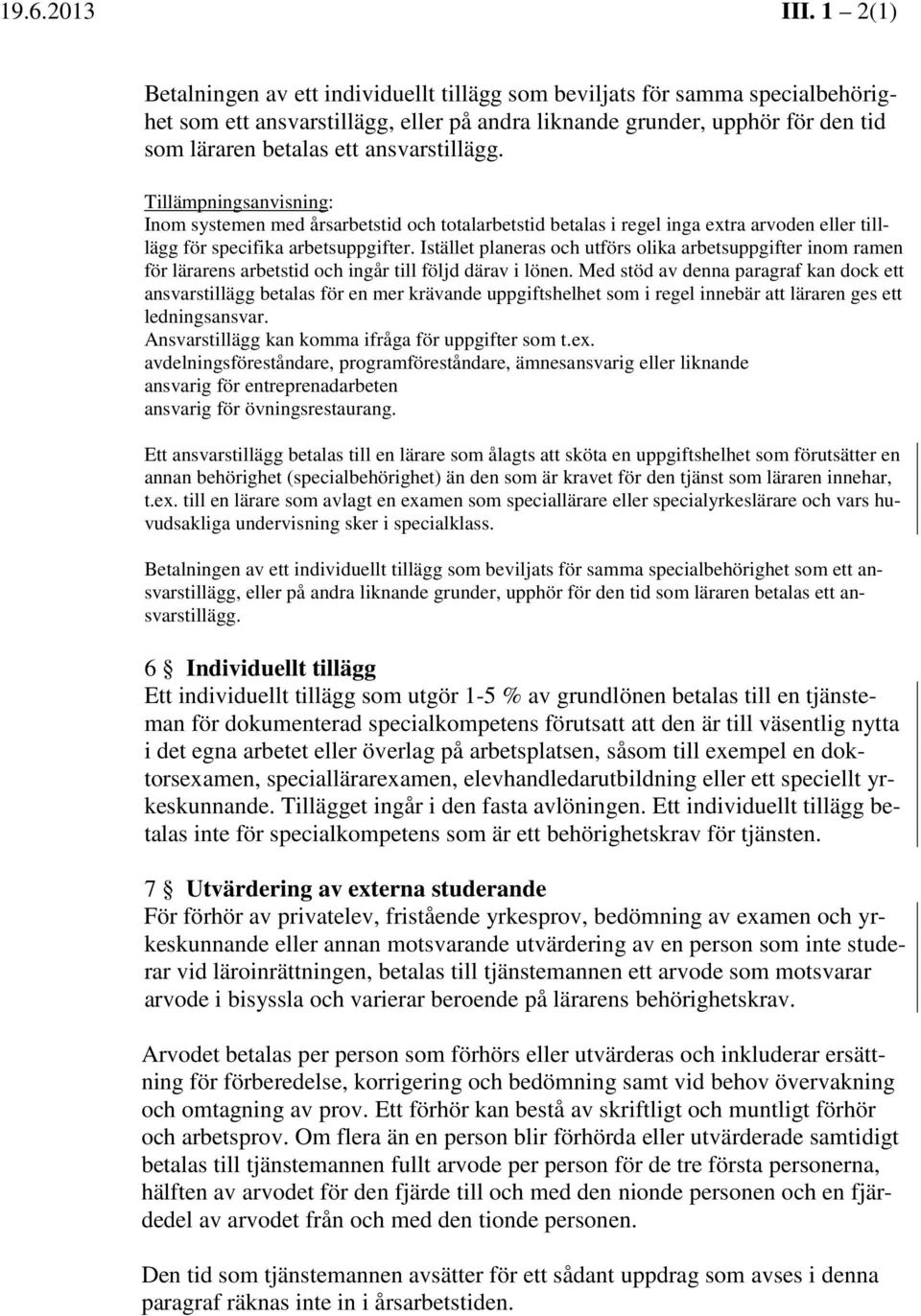 ansvarstillägg. Tillämpningsanvisning: Inom systemen med årsarbetstid och totalarbetstid betalas i regel inga extra arvoden eller tilllägg för specifika arbetsuppgifter.