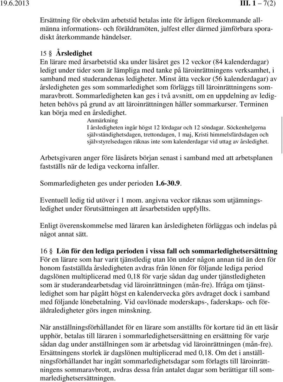 15 Årsledighet En lärare med årsarbetstid ska under läsåret ges 12 veckor (84 kalenderdagar) ledigt under tider som är lämpliga med tanke på läroinrättningens verksamhet, i samband med studerandenas