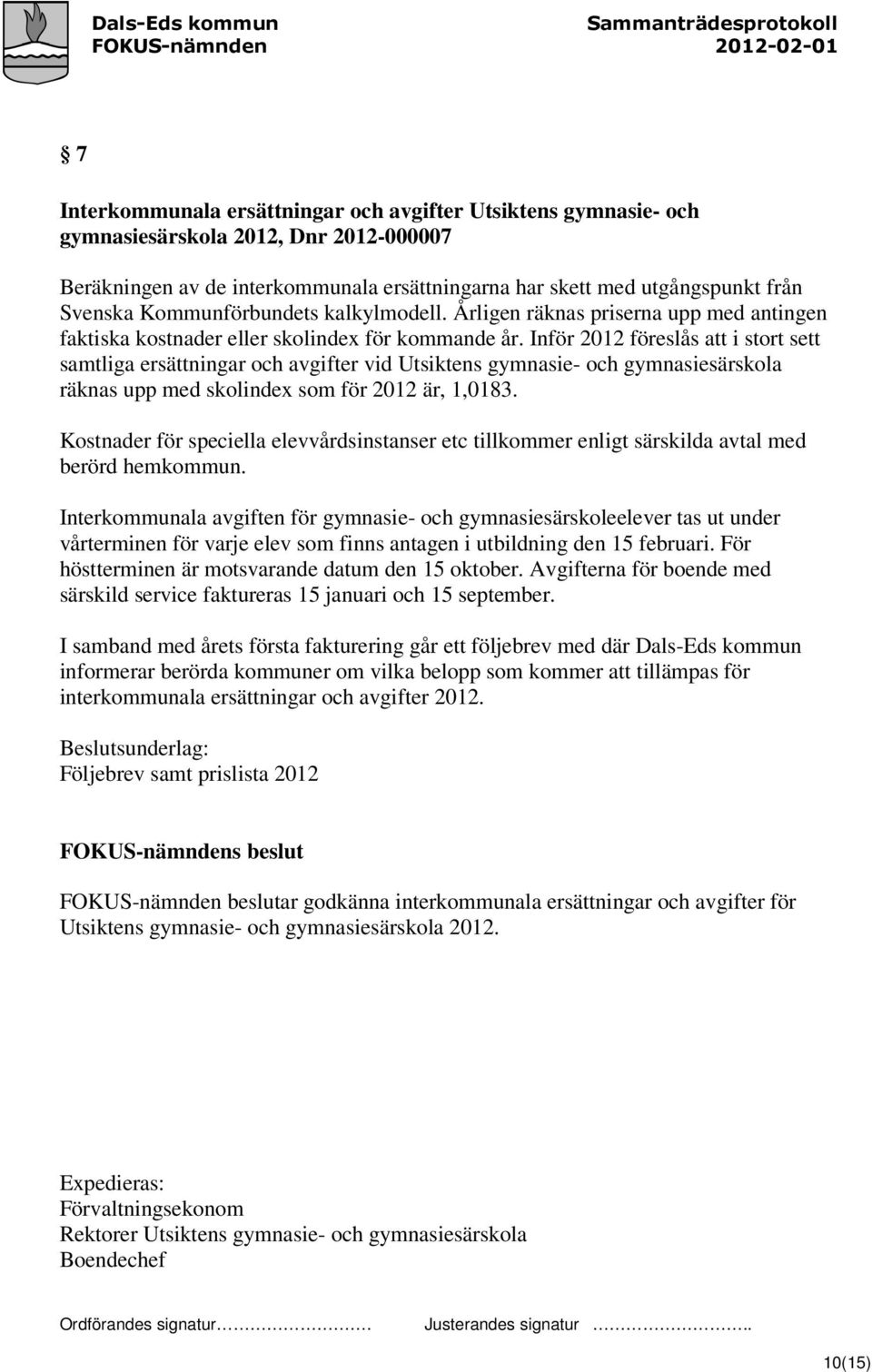 Inför 2012 föreslås att i stort sett samtliga ersättningar och avgifter vid Utsiktens gymnasie- och gymnasiesärskola räknas upp med skolindex som för 2012 är, 1,0183.