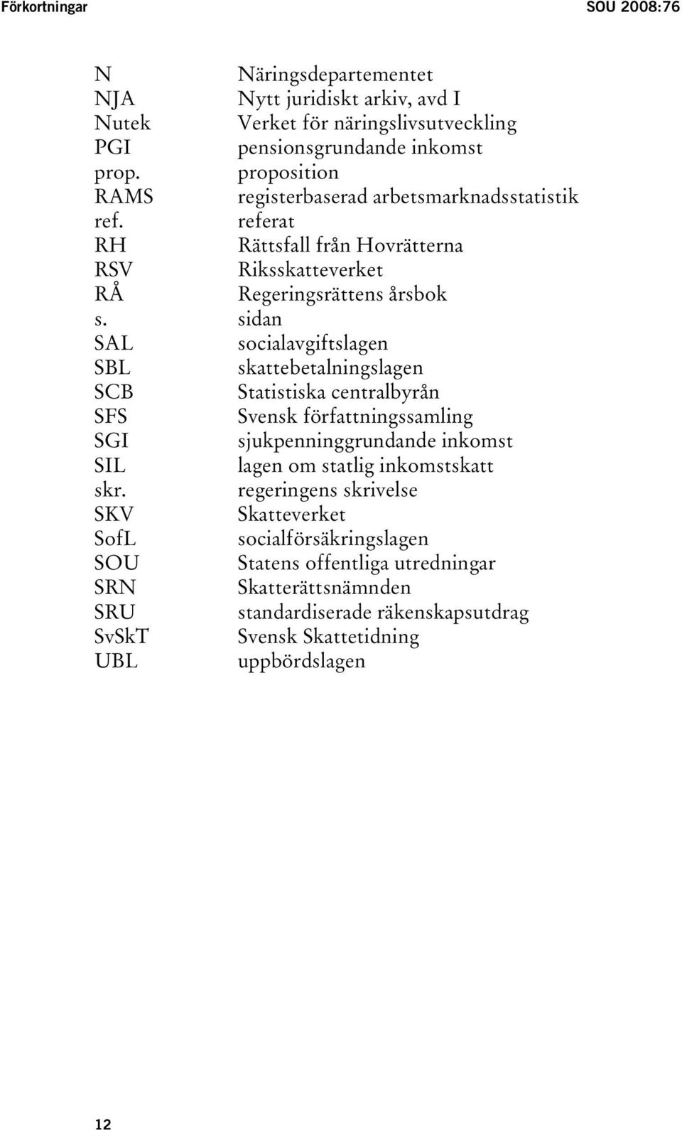 sidan SAL socialavgiftslagen SBL skattebetalningslagen SCB Statistiska centralbyrån SFS Svensk författningssamling SGI sjukpenninggrundande inkomst SIL lagen om statlig