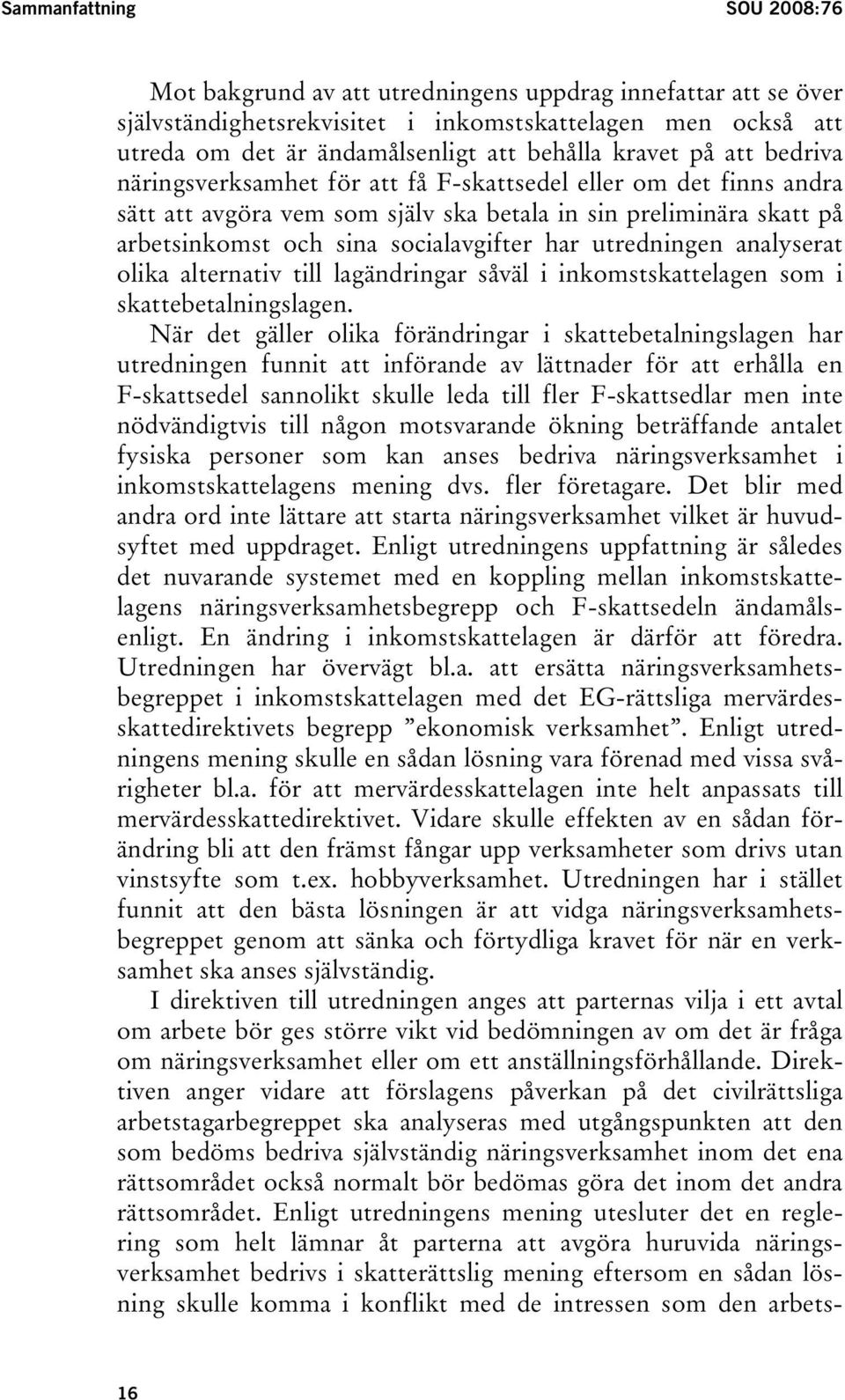 utredningen analyserat olika alternativ till lagändringar såväl i inkomstskattelagen som i skattebetalningslagen.