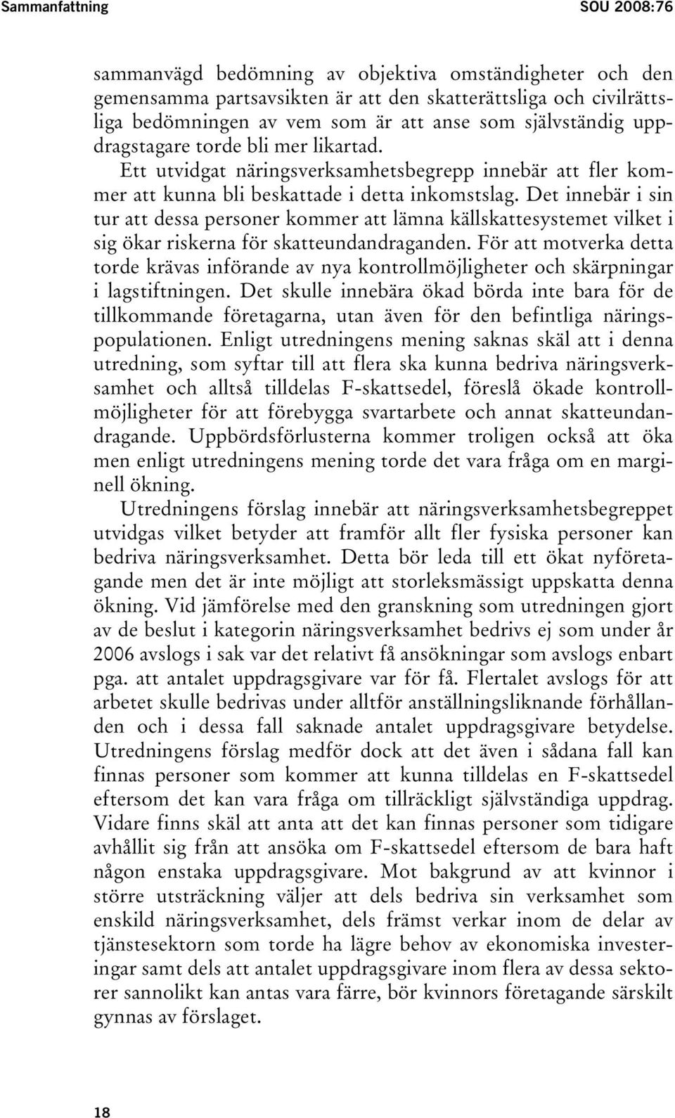 Det innebär i sin tur att dessa personer kommer att lämna källskattesystemet vilket i sig ökar riskerna för skatteundandraganden.