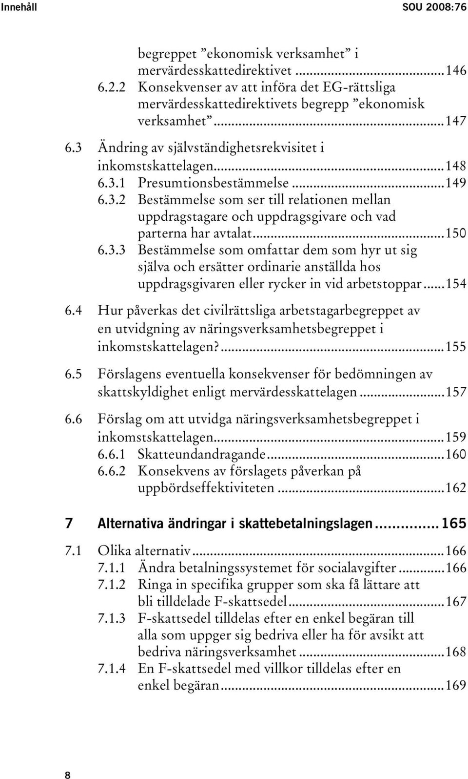 ..150 6.3.3 Bestämmelse som omfattar dem som hyr ut sig själva och ersätter ordinarie anställda hos uppdragsgivaren eller rycker in vid arbetstoppar...154 6.