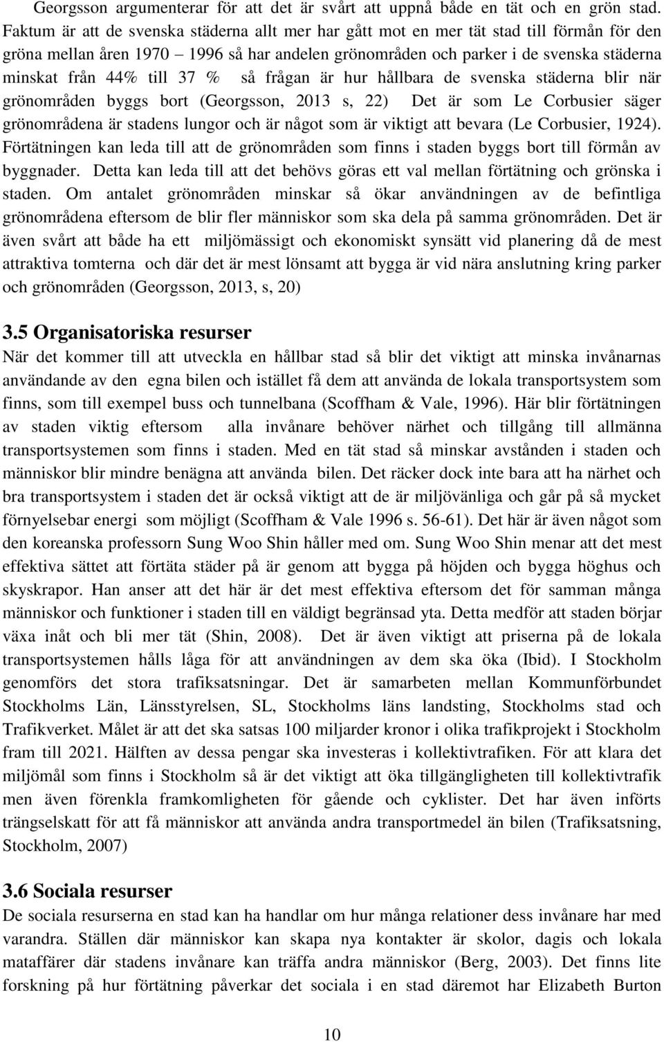 till 37 % så frågan är hur hållbara de svenska städerna blir när grönområden byggs bort (Georgsson, 2013 s, 22) Det är som Le Corbusier säger grönområdena är stadens lungor och är något som är