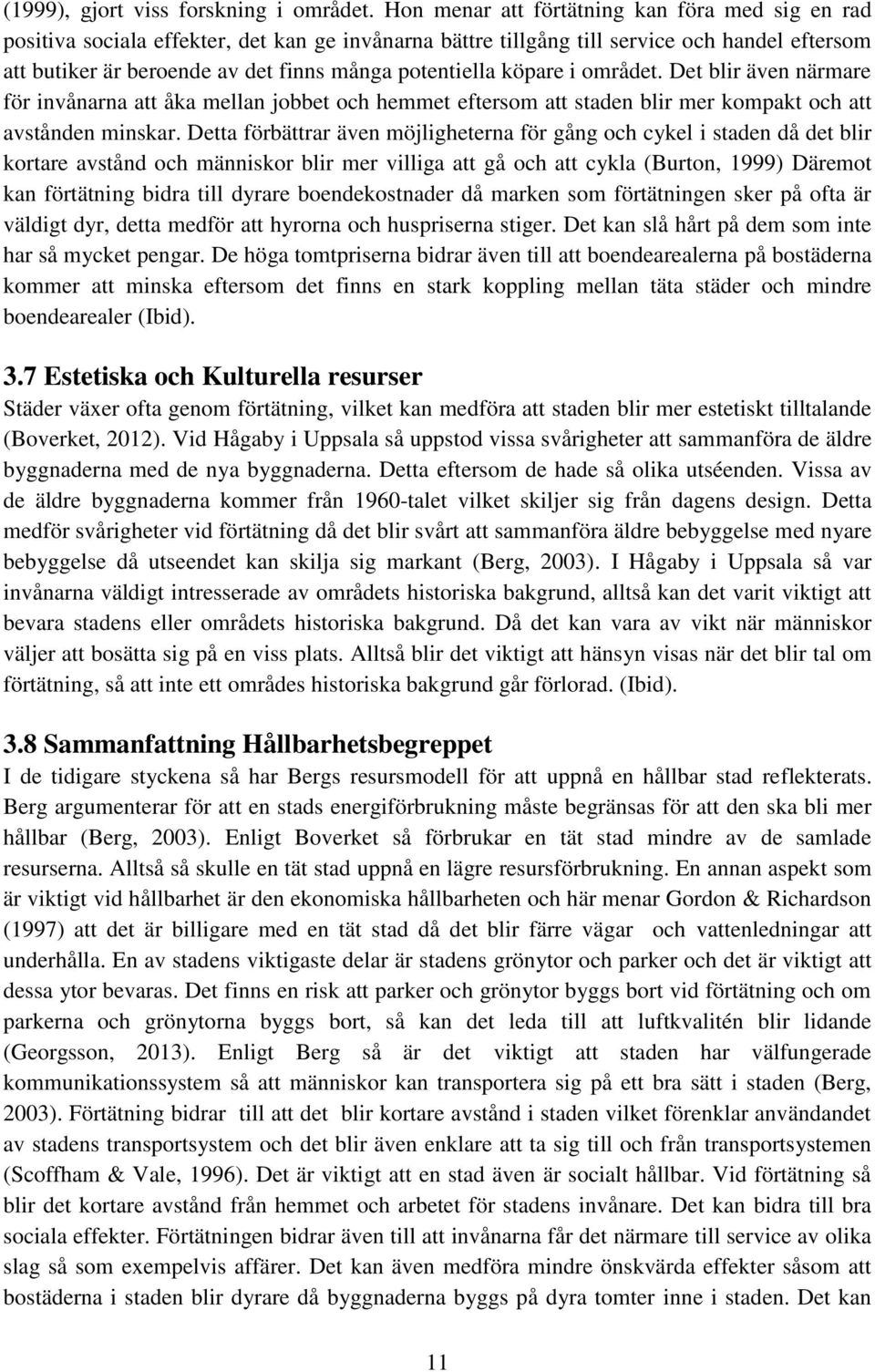 potentiella köpare i området. Det blir även närmare för invånarna att åka mellan jobbet och hemmet eftersom att staden blir mer kompakt och att avstånden minskar.