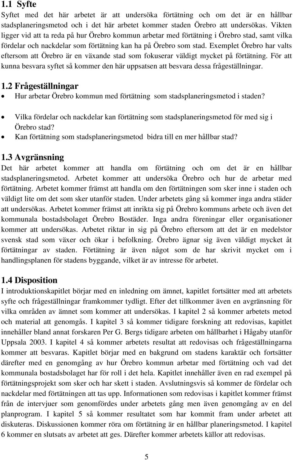 Exemplet Örebro har valts eftersom att Örebro är en växande stad som fokuserar väldigt mycket på förtätning.