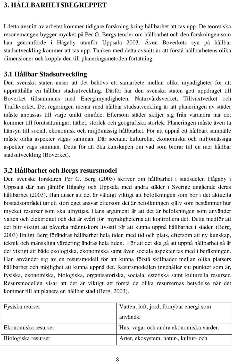 Tanken med detta avsnitt är att förstå hållbarhetens olika dimensioner och koppla den till planeringsmetoden förtätning. 3.