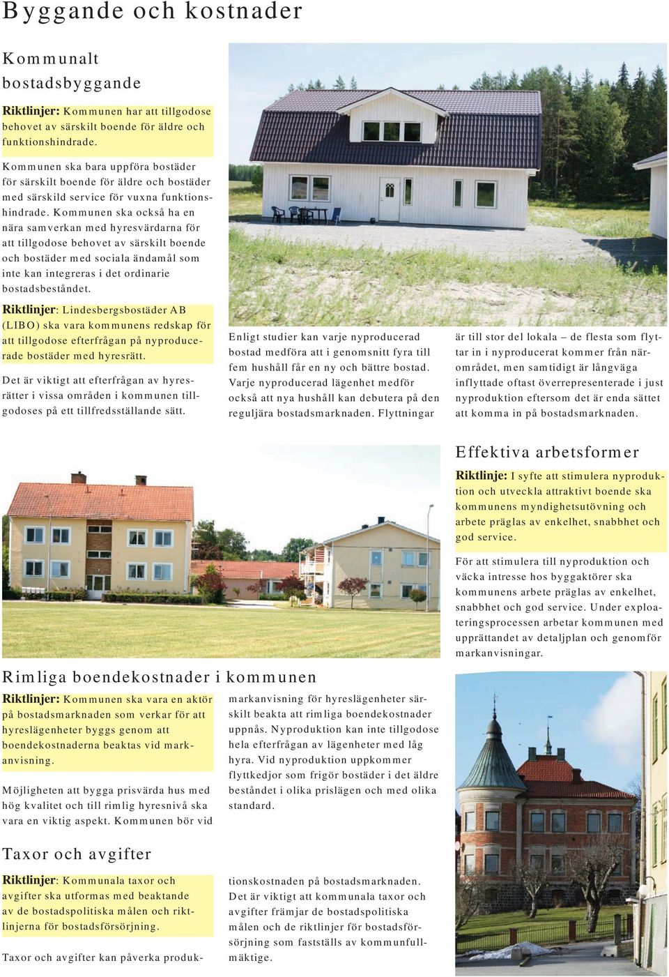 Kommunen ska också ha en nära samverkan med hyresvärdarna för att tillgodose behovet av särskilt boende och bostäder med sociala ändamål som inte kan integreras i det ordinarie bostadsbeståndet.