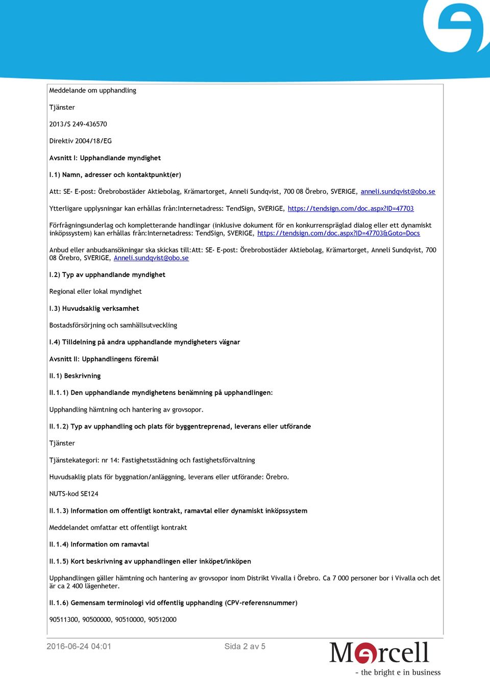 se Ytterligare upplysningar kan erhållas från:internetadress: TendSign, SVERIGE, https://tendsign.com/doc.aspx?
